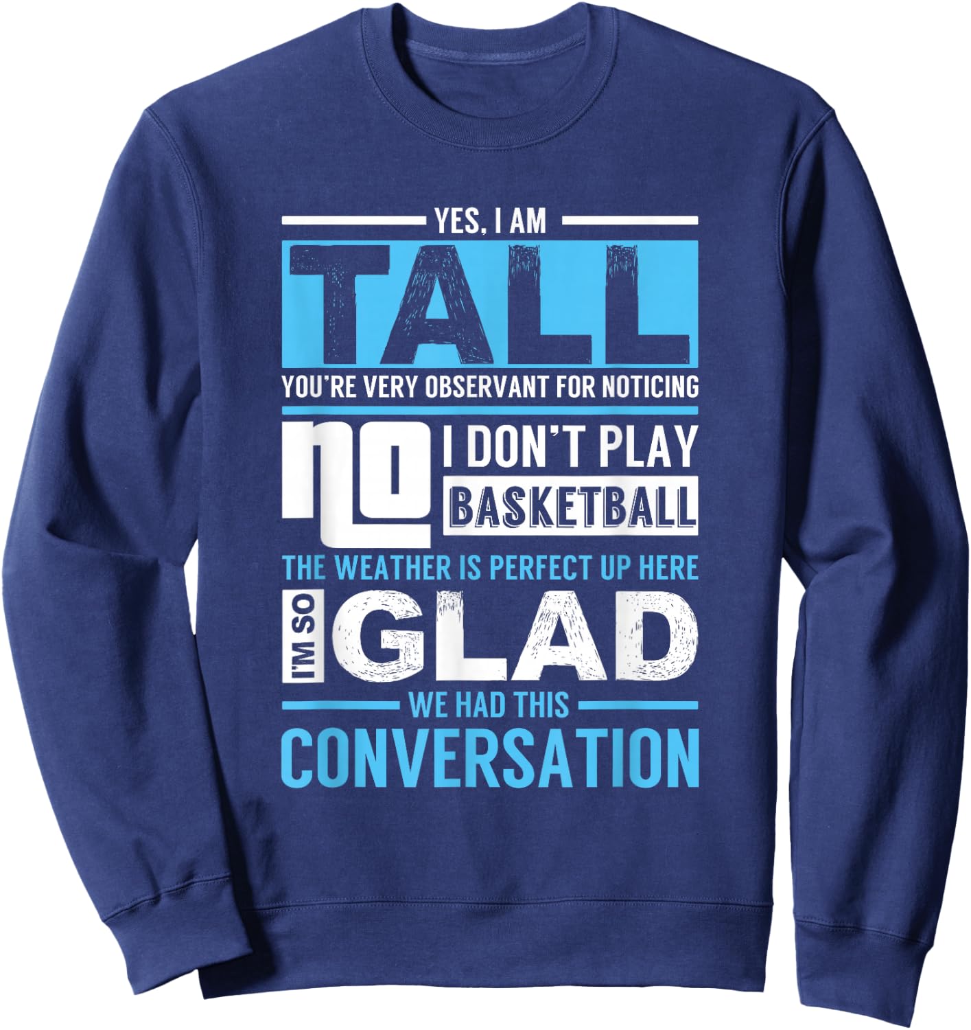 Yes, I Am Tall - No, I Don't Play Basketball - Funny Gift Sweatshirt - Sweatshirt | Navy
