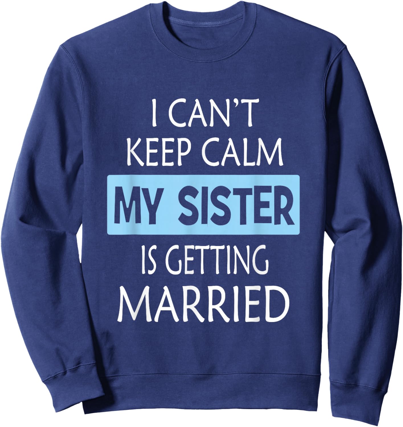 I Can't Keep Calm My Sister is Getting Married Gift Sweatshirt - Sweatshirt | Navy