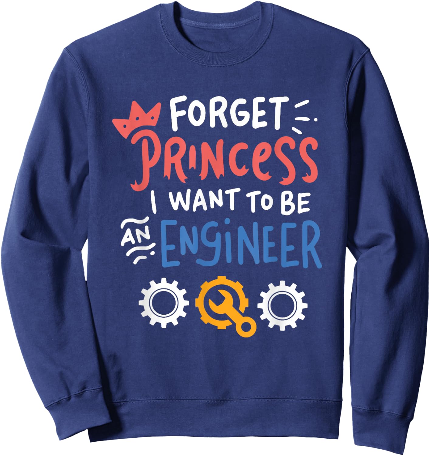 Funny Forget Princess I Want To Be An Engineer Design Sweatshirt - Sweatshirt | Navy