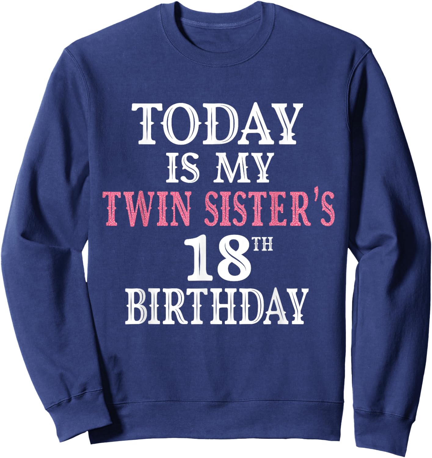 Today Is My Twin Sister's 18th Birthday Party 18 Years Old Sweatshirt - Sweatshirt | Navy