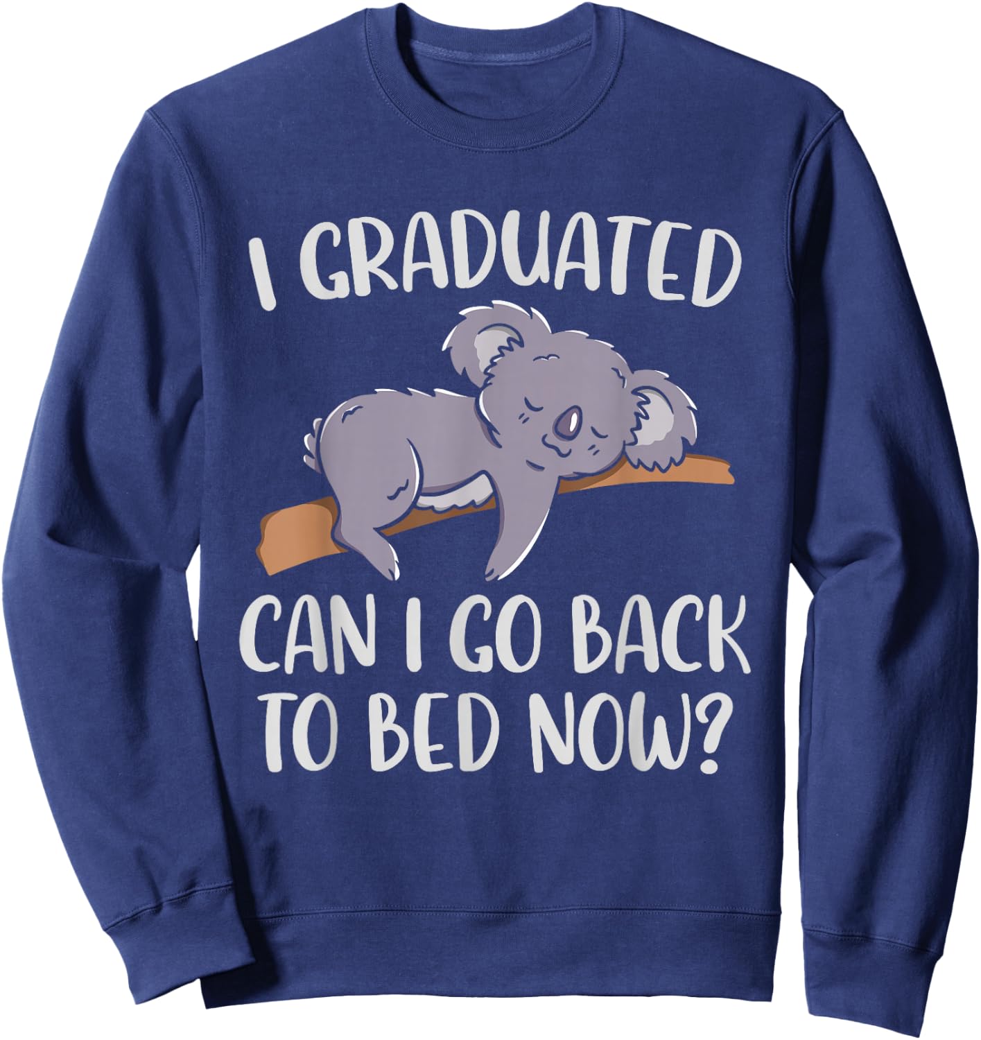 I Graduated Can I Go Back To Bed Now Koala Bear Graduation Sweatshirt - Sweatshirt | Navy