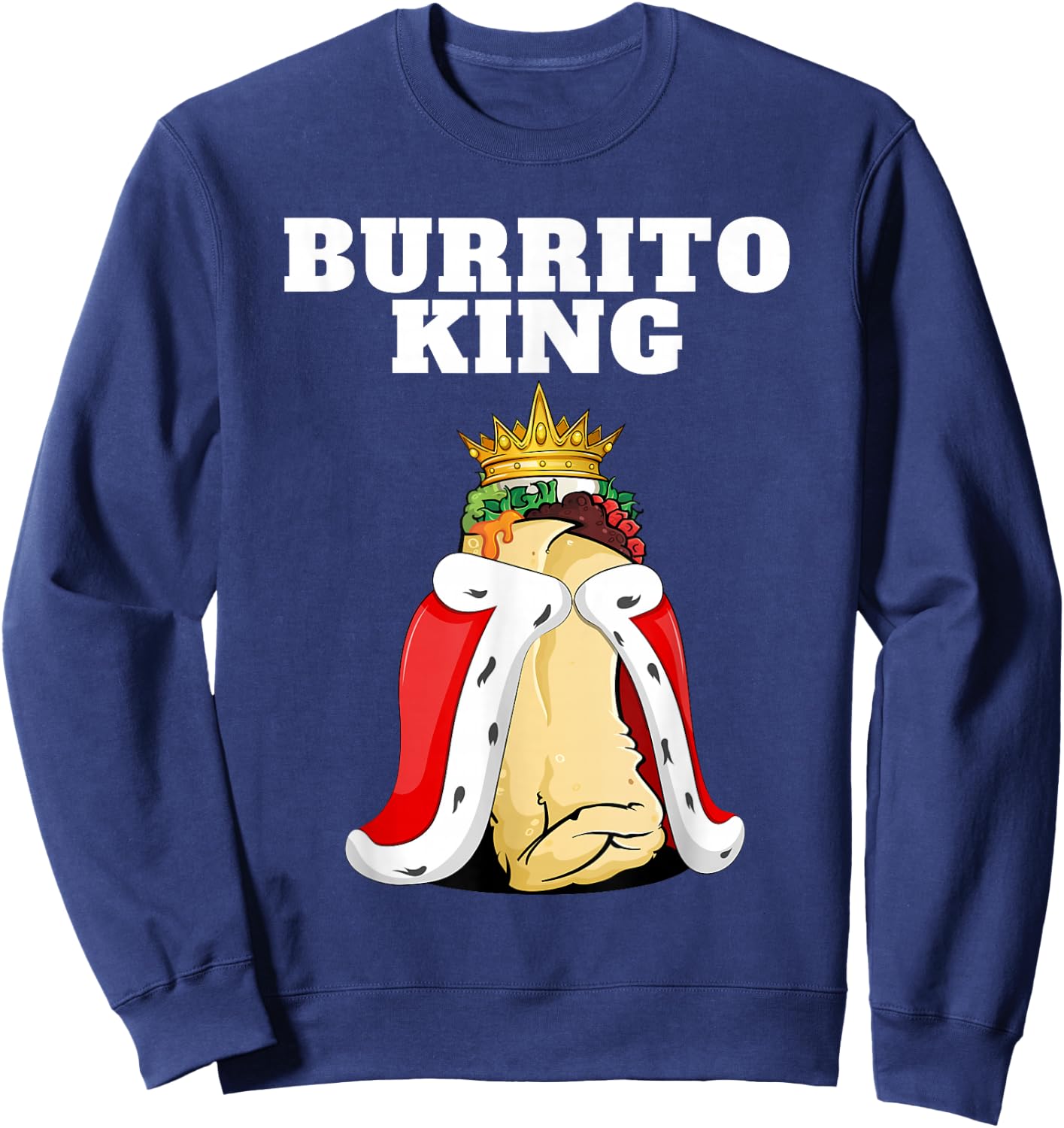 Burrito King | Burrito Lover Shirt Cute Mexican Burrito Sweatshirt - Sweatshirt | Navy