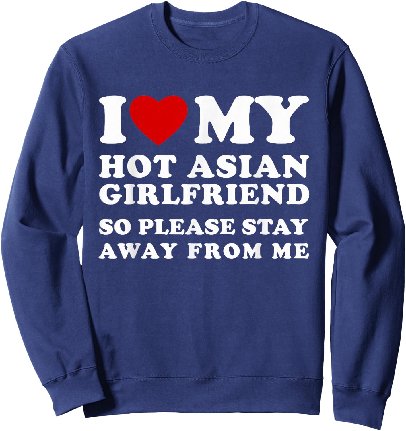 I Love My Hot Asian Girlfriend So Please Stay Away From Me Sweatshirt - Sweatshirt | Navy