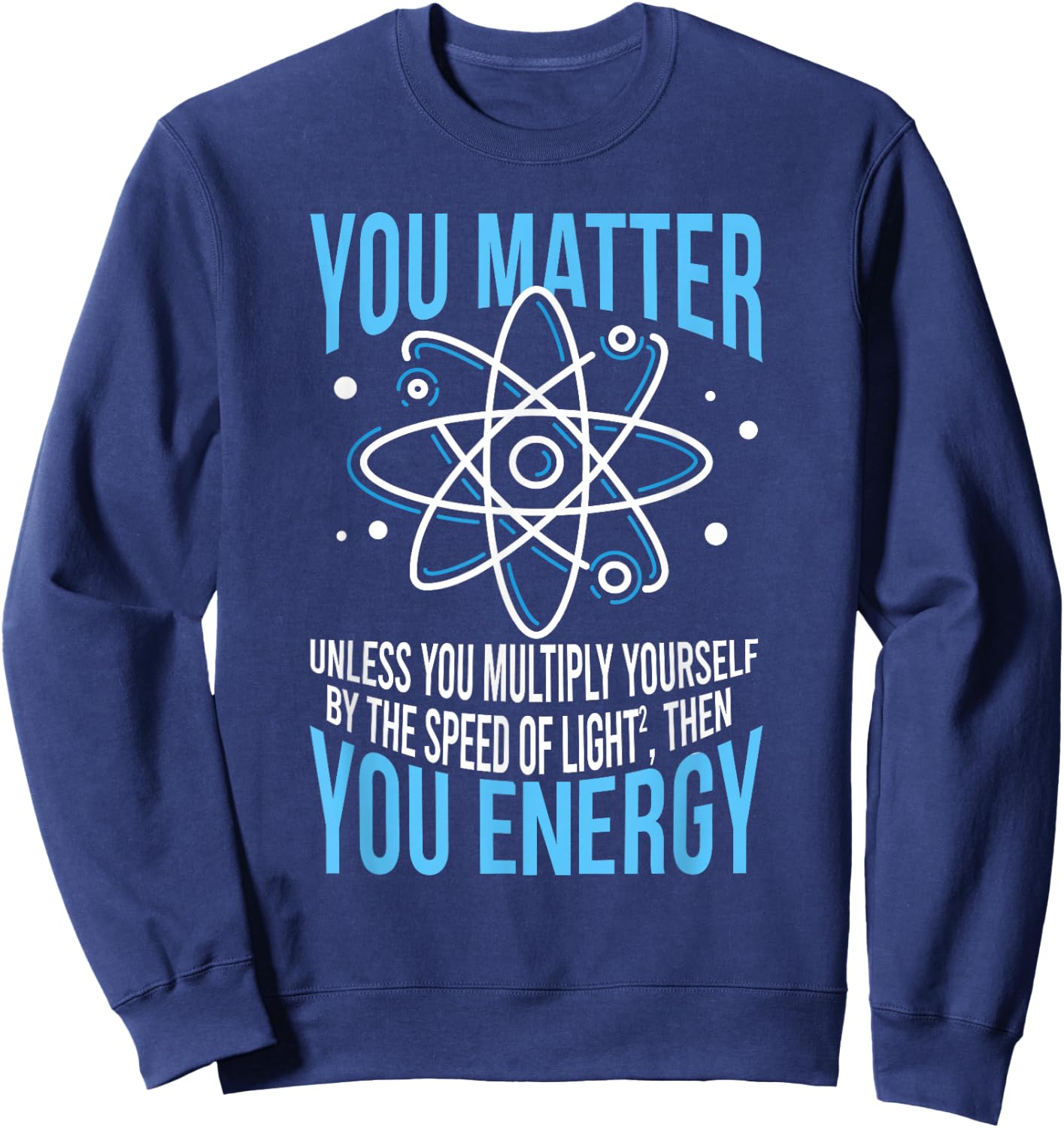 YOU MATTER unless you multiply yourself ENERGY Science Meme Sweatshirt - Sweatshirt | Navy