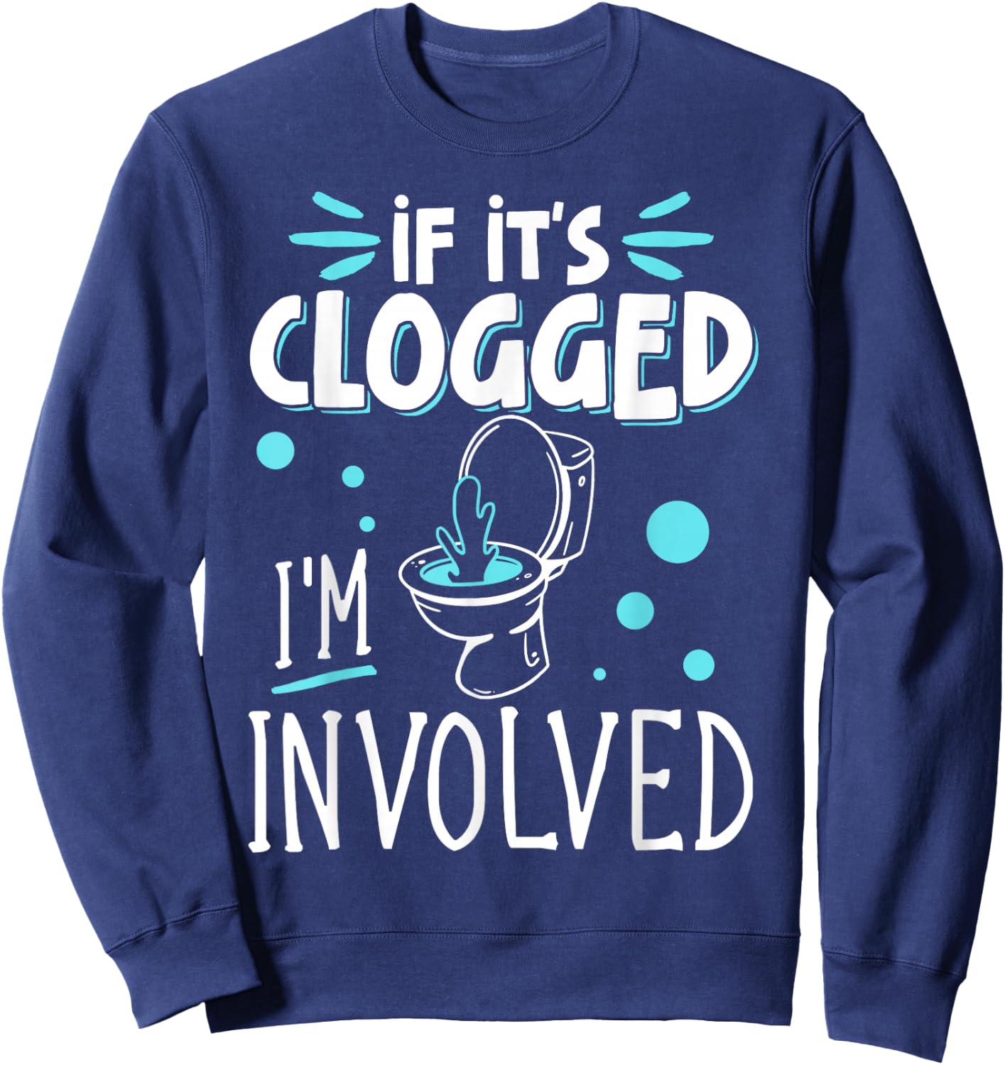If It's Clogged I'm Involved Sweatshirt - Sweatshirt | Navy