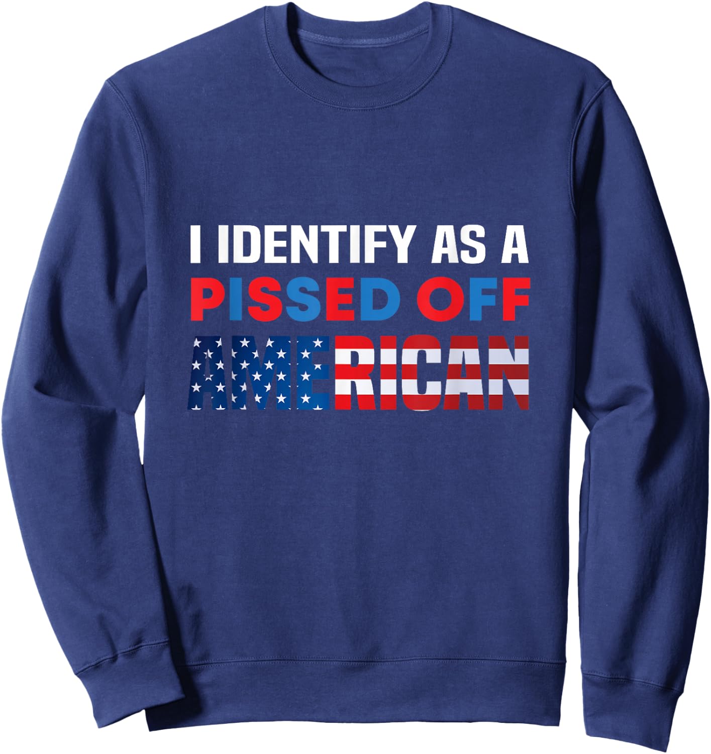 I Identify As A Pissed Off American USA Flag Pro America Sweatshirt - Sweatshirt | Navy