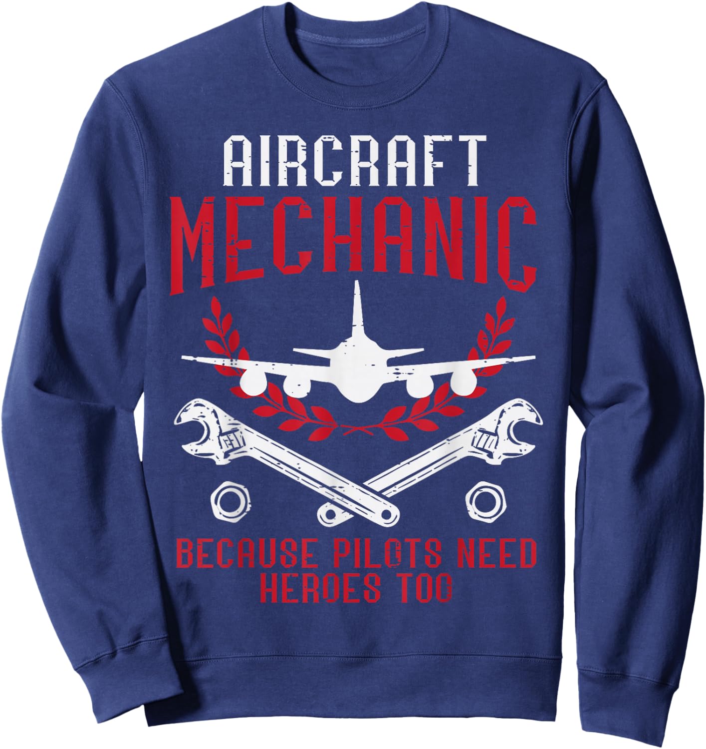 Aircraft Mechanic Because Pilots Need Heroes Funny Men Women Sweatshirt - Sweatshirt | Navy