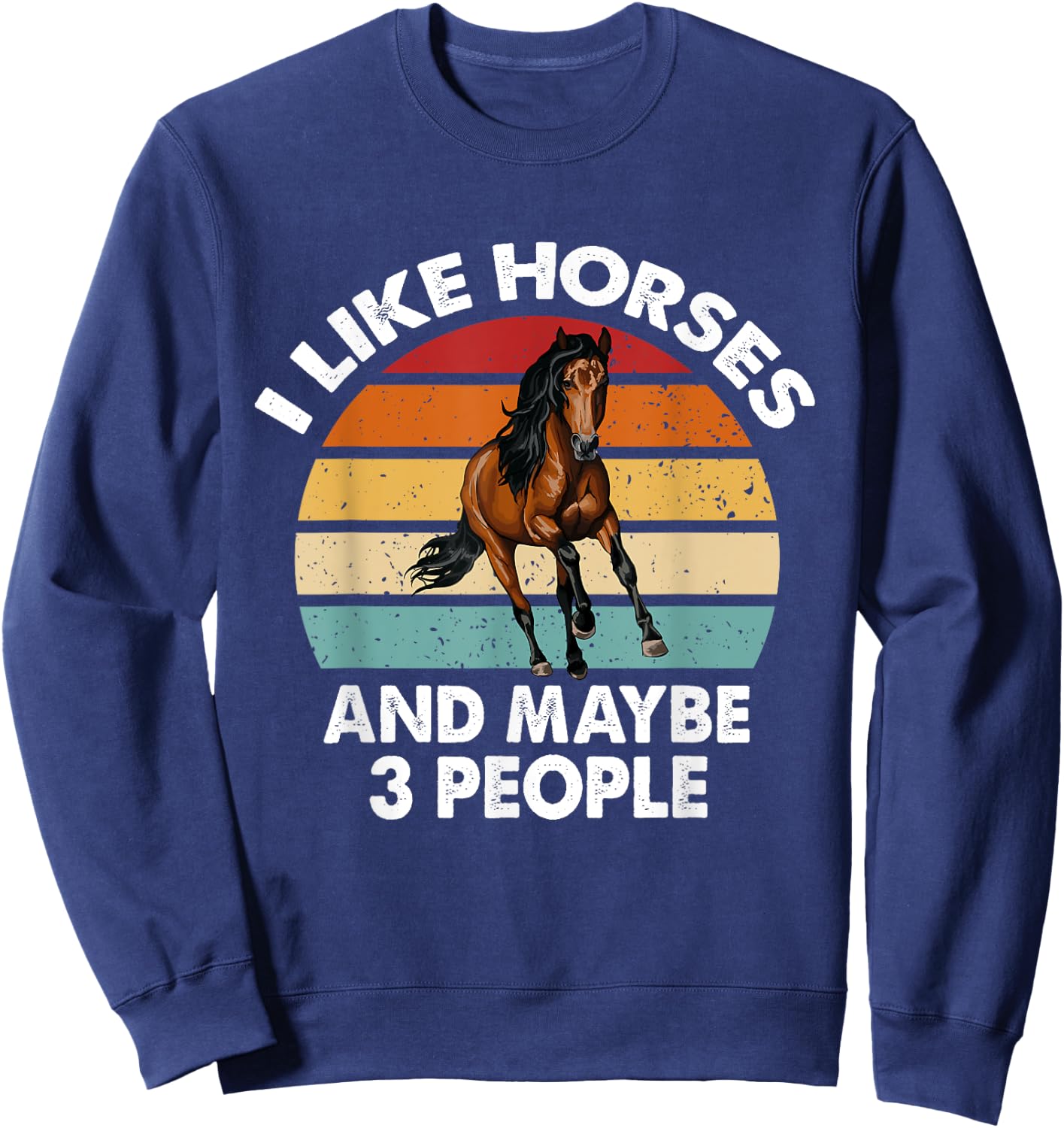 I like Horses and maybe 3 people Horse Lover Women Funny Sweatshirt - Sweatshirt | Navy