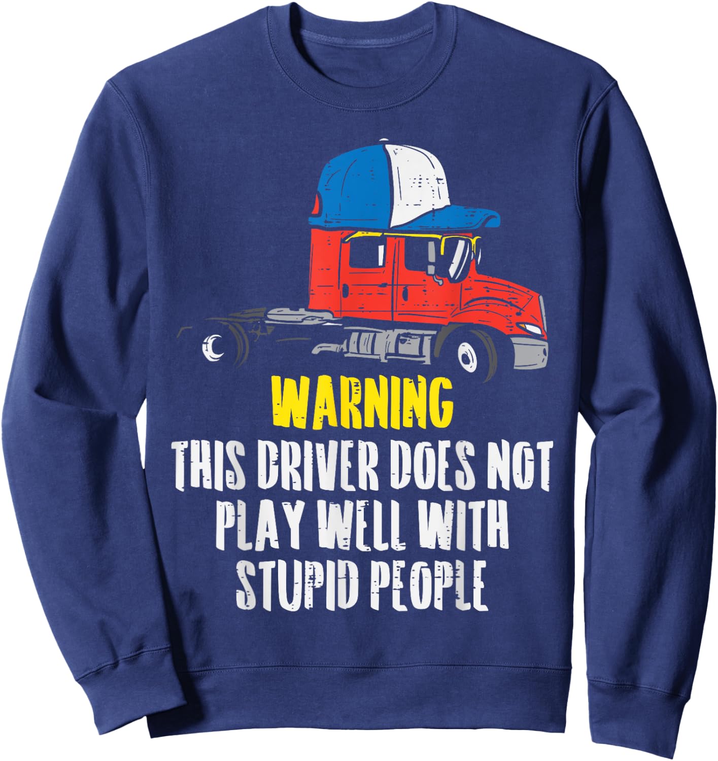 Truck Driver Warning Stupid People Trucking Trucker Gift Sweatshirt - Sweatshirt | Navy