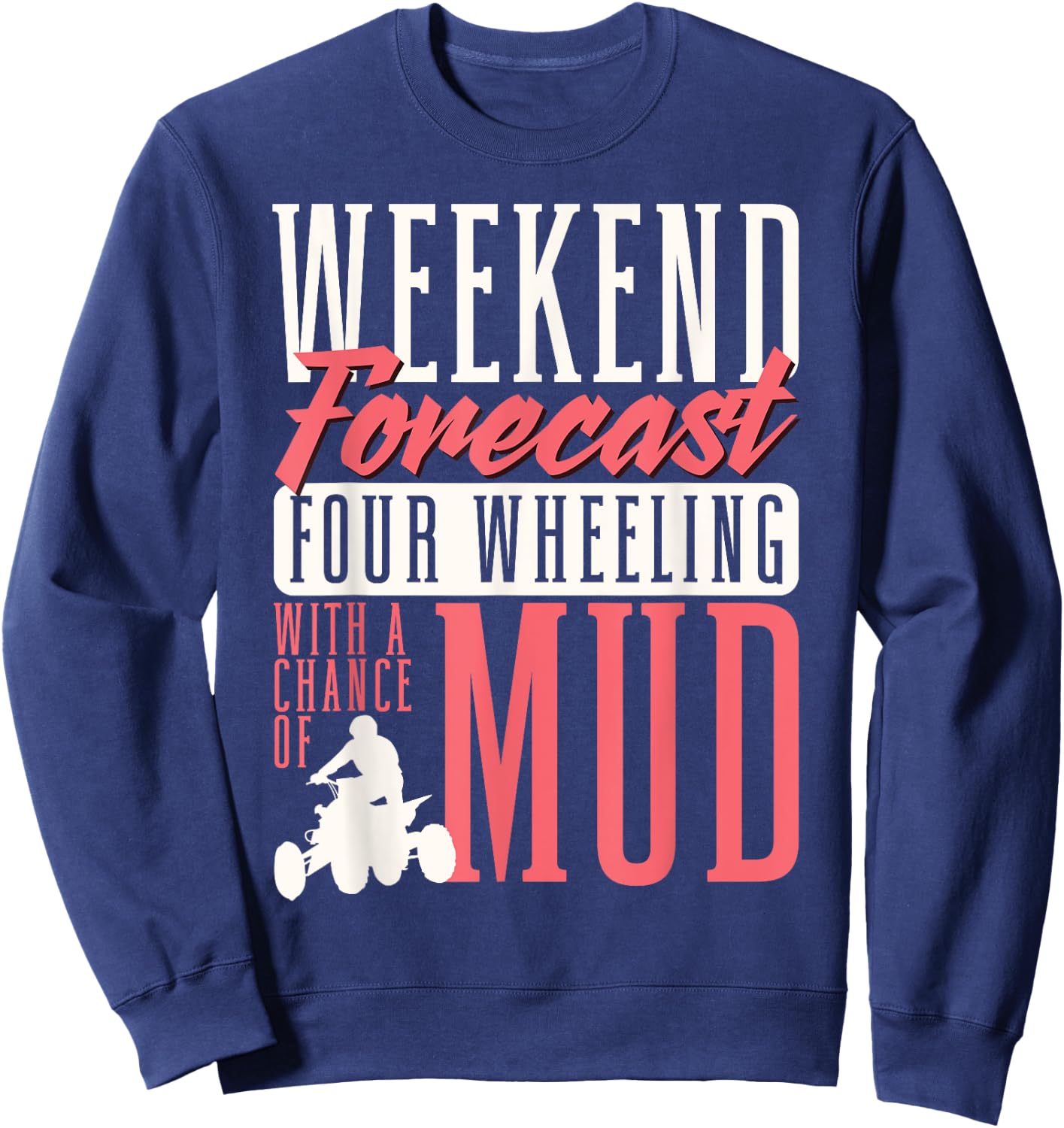 Weekend Forecast Four Wheeling With A Chance Of Mud ATV Sweatshirt - Sweatshirt | Navy