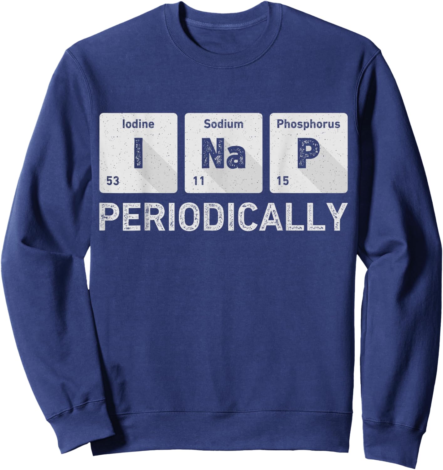I Nap Periodically Science Chemistry Funny Periodic Table Sweatshirt - Sweatshirt | Navy