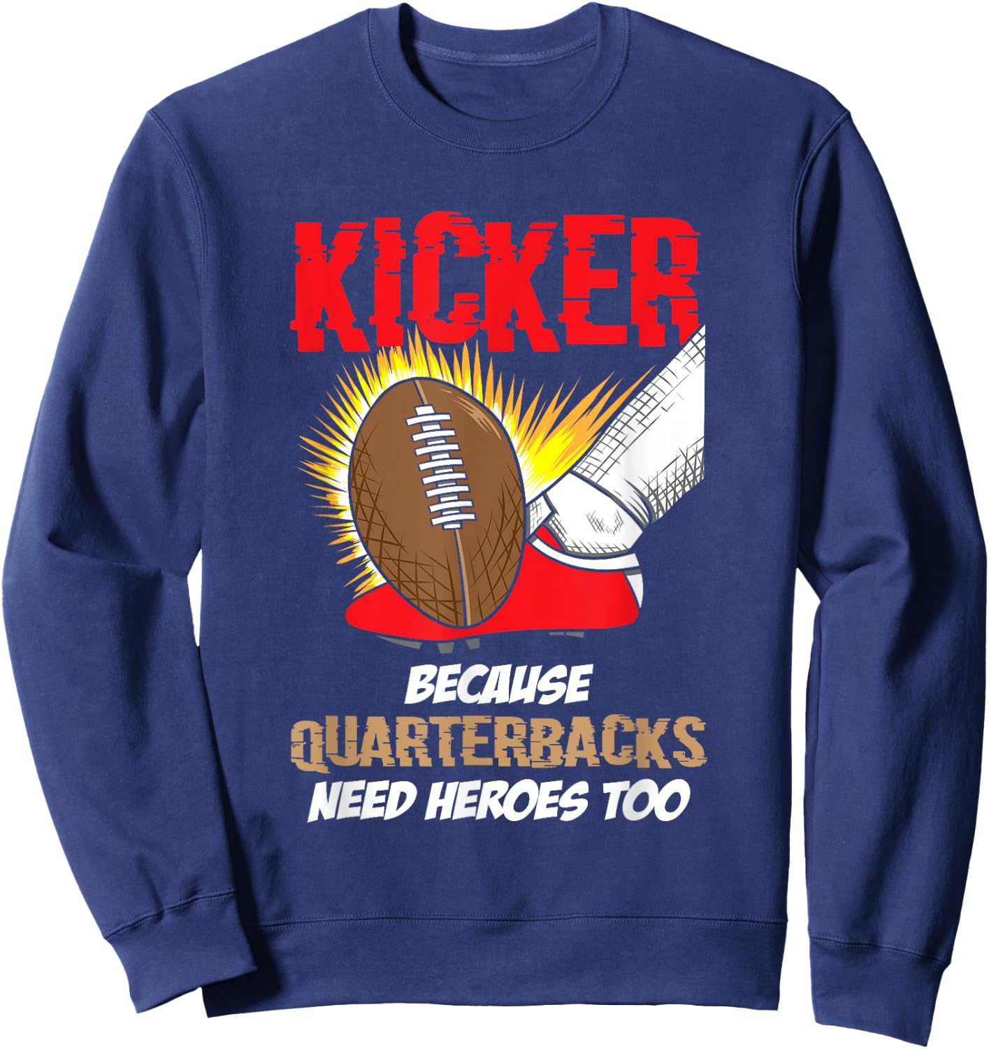 Kicker Because Quaterbacks Need Heroes Too - Football Kicker Sweatshirt - Sweatshirt | Navy