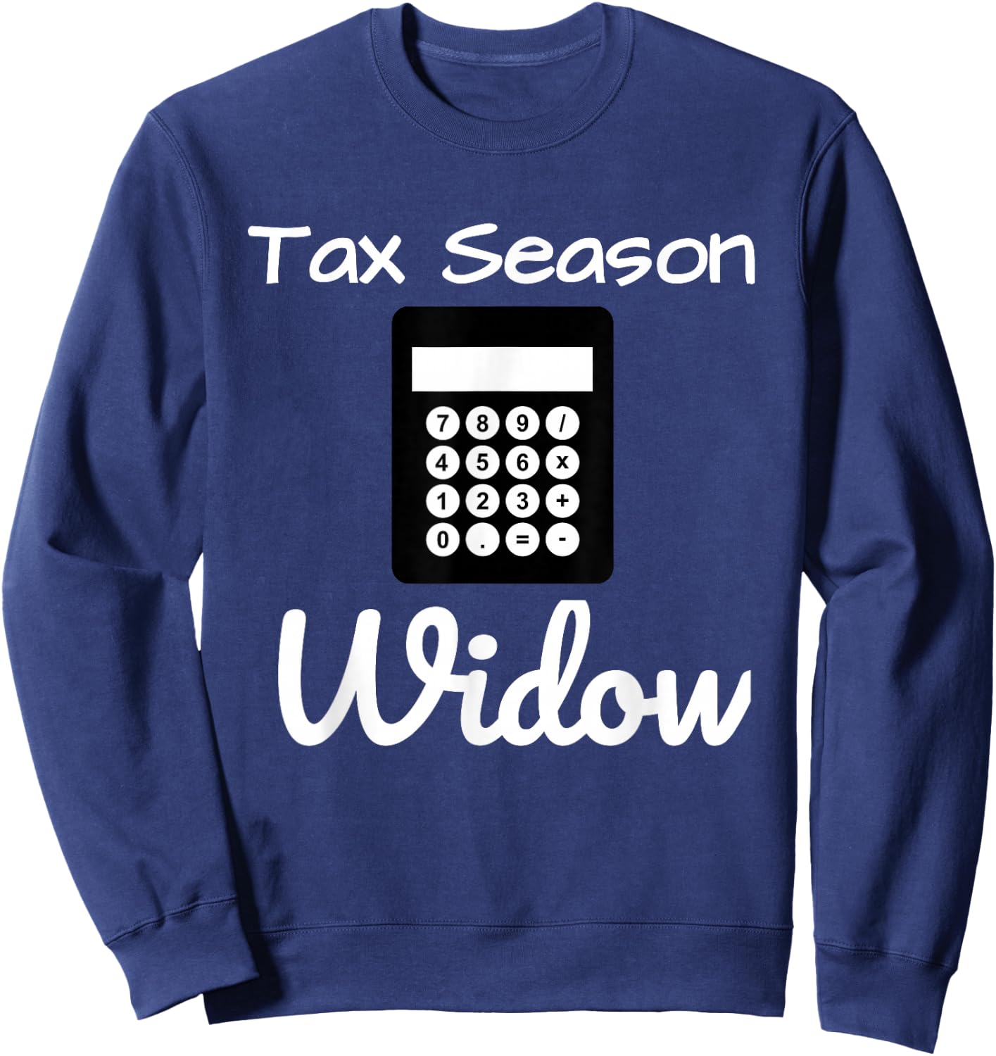 Funny Tax Season Widow Taxes Time Shirt Sweatshirt - Sweatshirt | Navy