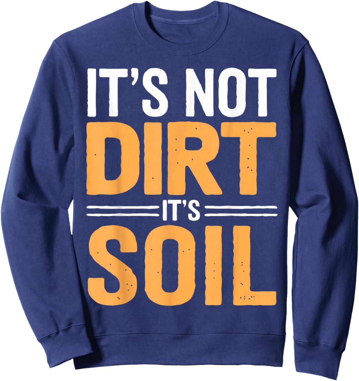 Soil Science Not Dirt It's Soil Agriculture Soil Scientist Sweatshirt - Sweatshirt | Navy