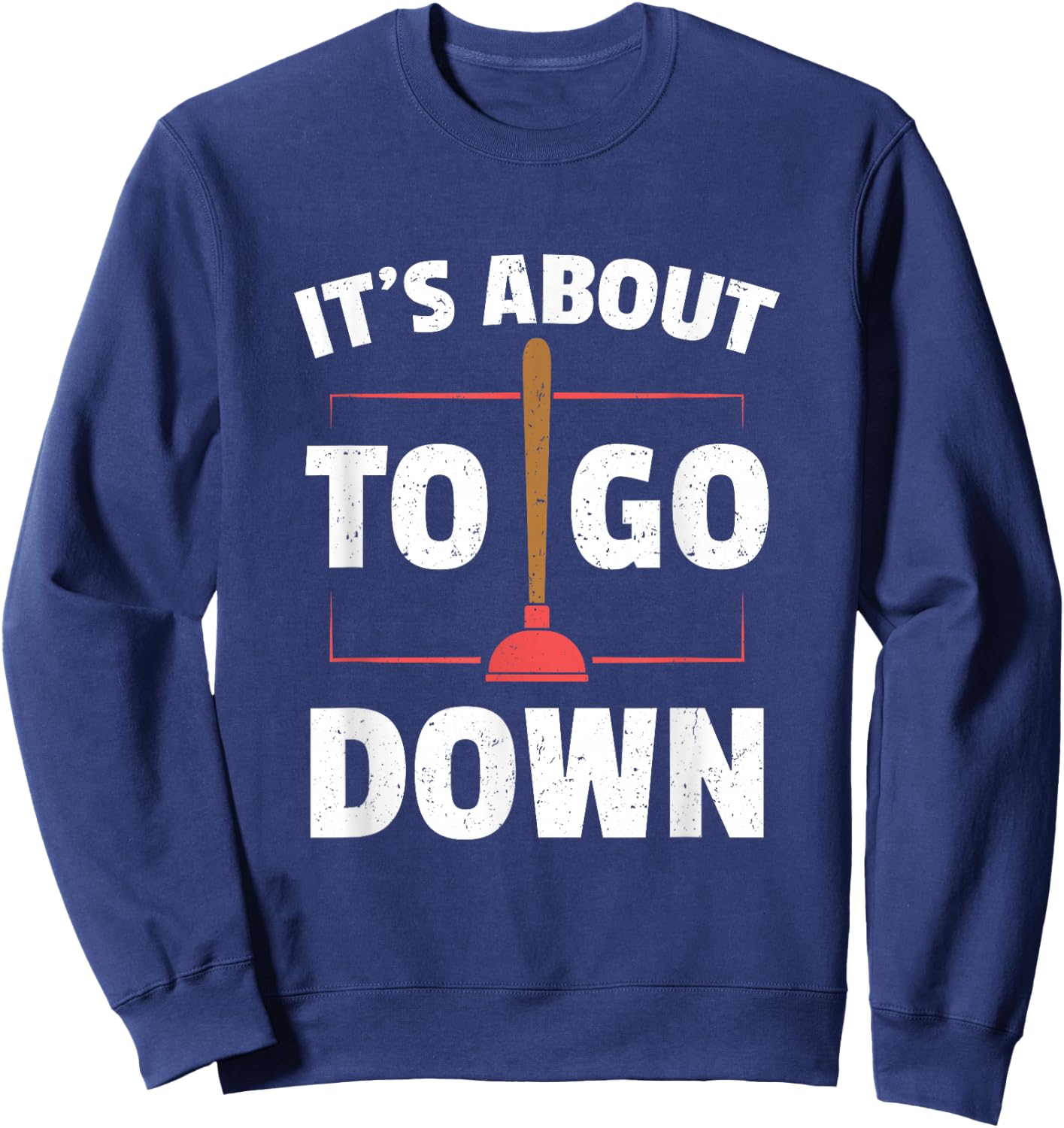 Funny Plumber Gifts - It's About To Go Down Sweatshirt - Sweatshirt | Navy