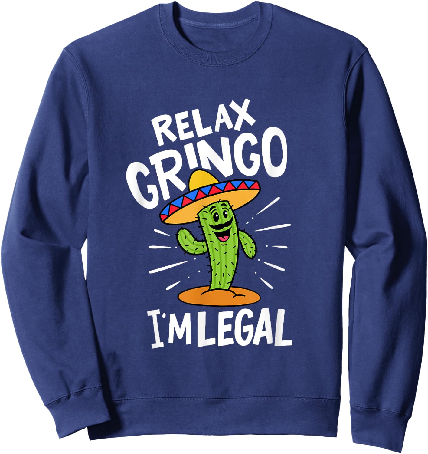 Relax Gringo I'm Legal Hilarious Mexican Immigrant Costume Sweatshirt - Sweatshirt | Navy