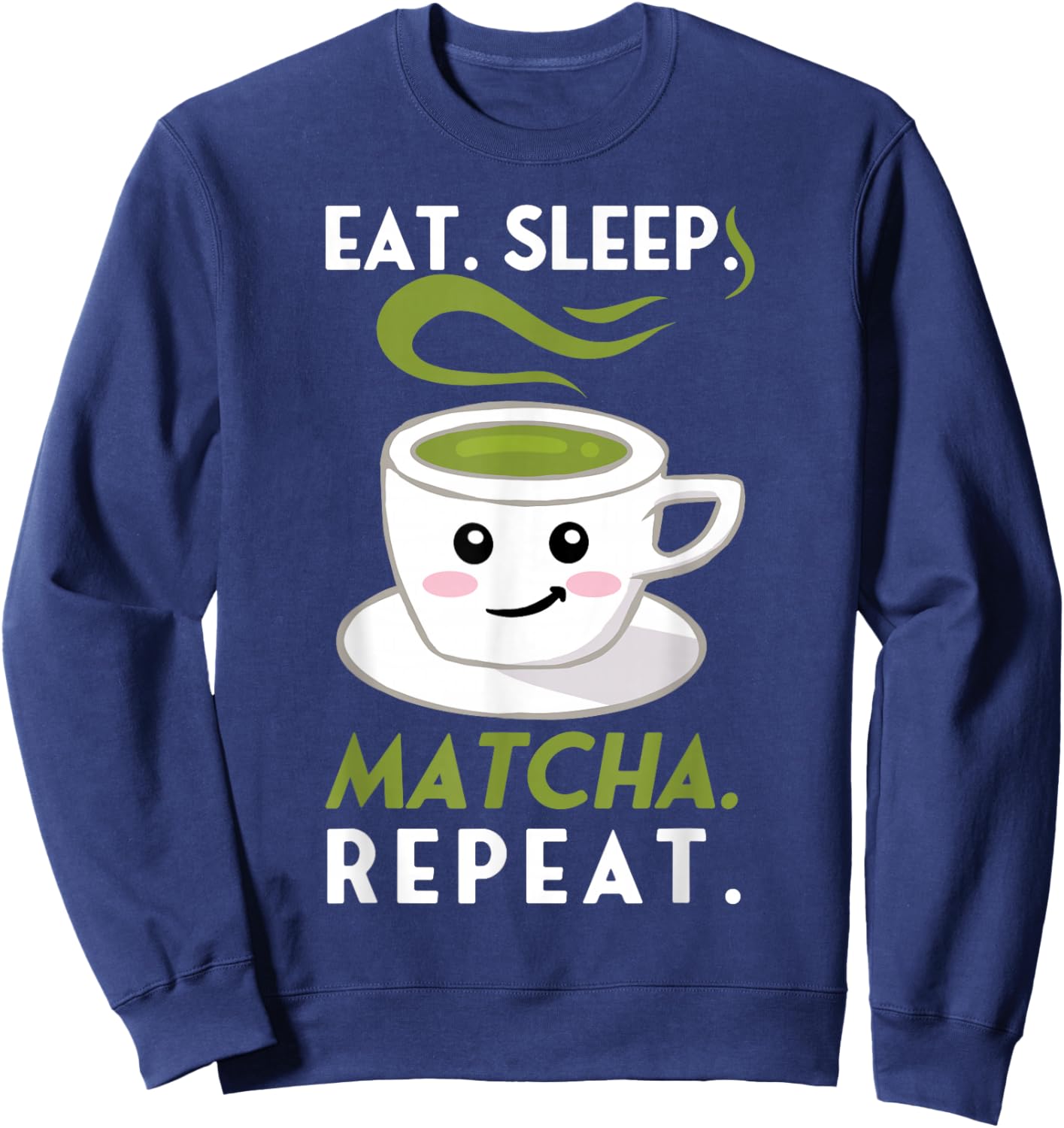 Eat Sleep Matcha Repeat Funny Cute Green Tea Cup Lover Gift Sweatshirt - Sweatshirt | Navy