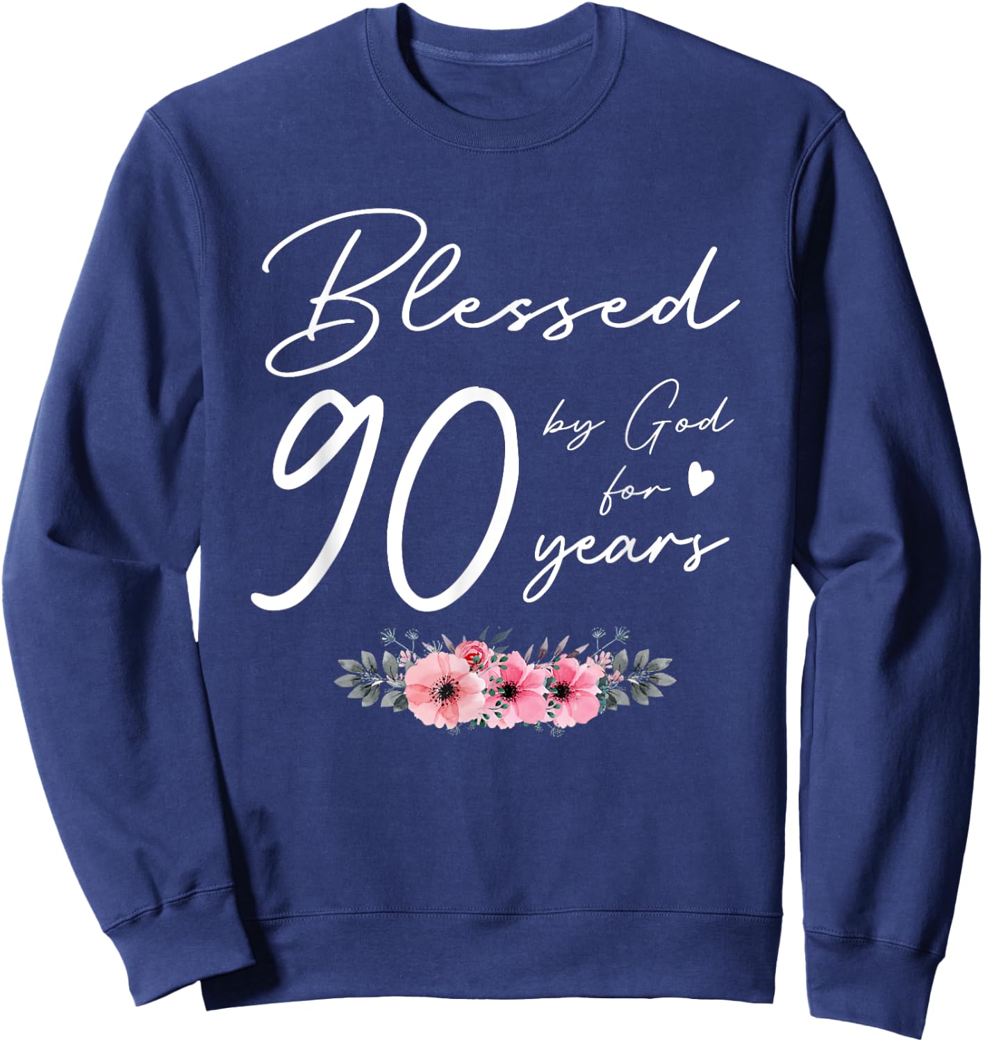 Blessed by god for 90 years happy 90th birthday gift floral Sweatshirt - Sweatshirt | Navy