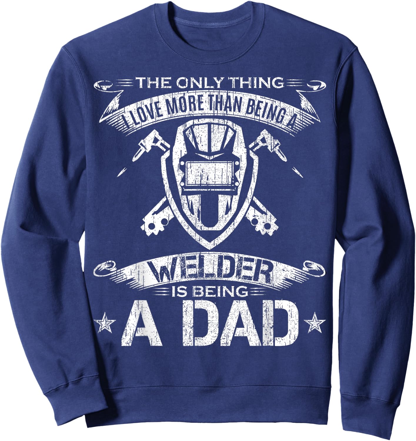 I Love More Than Being A Welder Is Being A Dad Welding Gift Sweatshirt - Sweatshirt | Navy