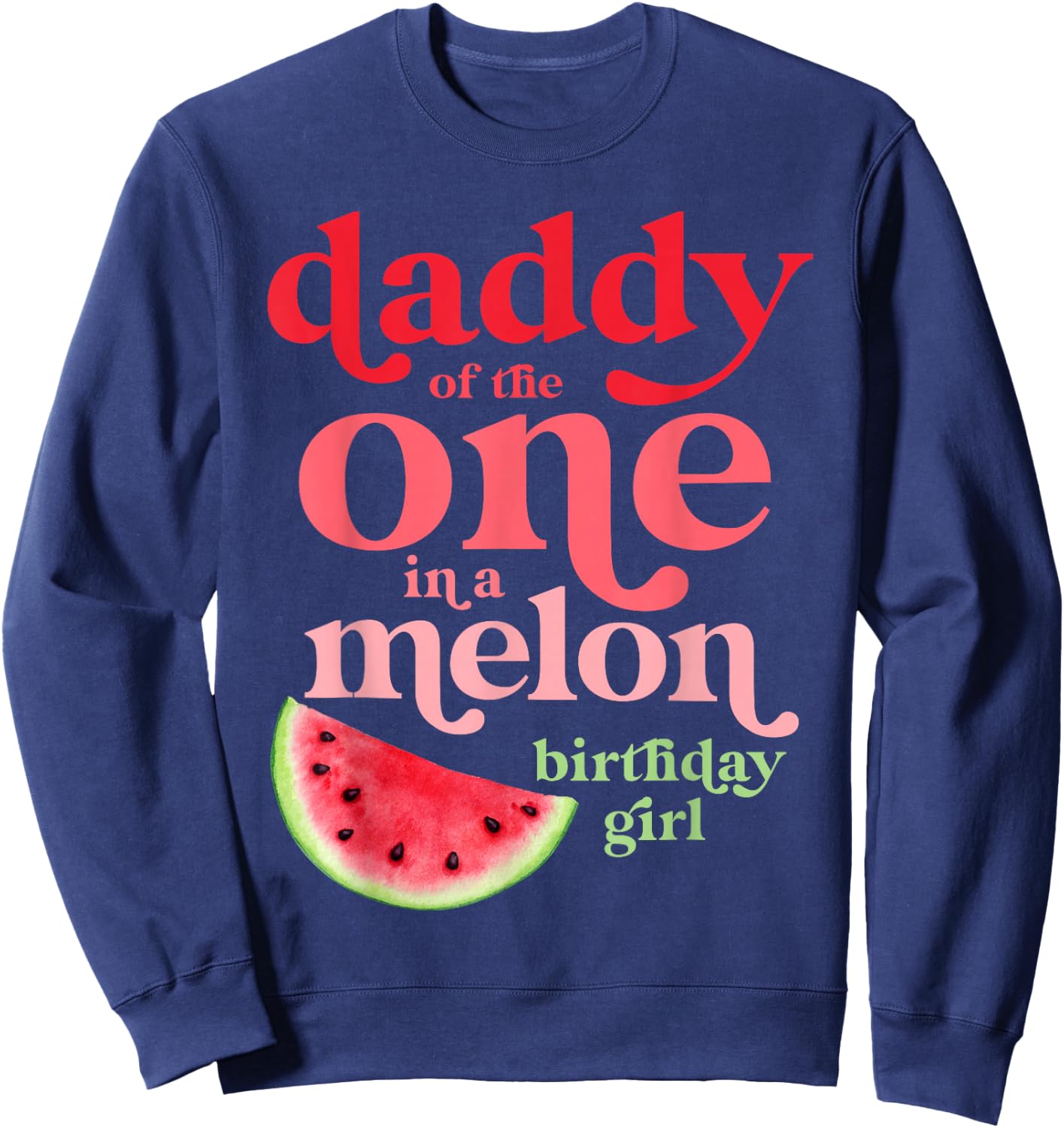 Daddy of the One In A Melon Birthday Girl Watermelon First Sweatshirt - Sweatshirt | Navy