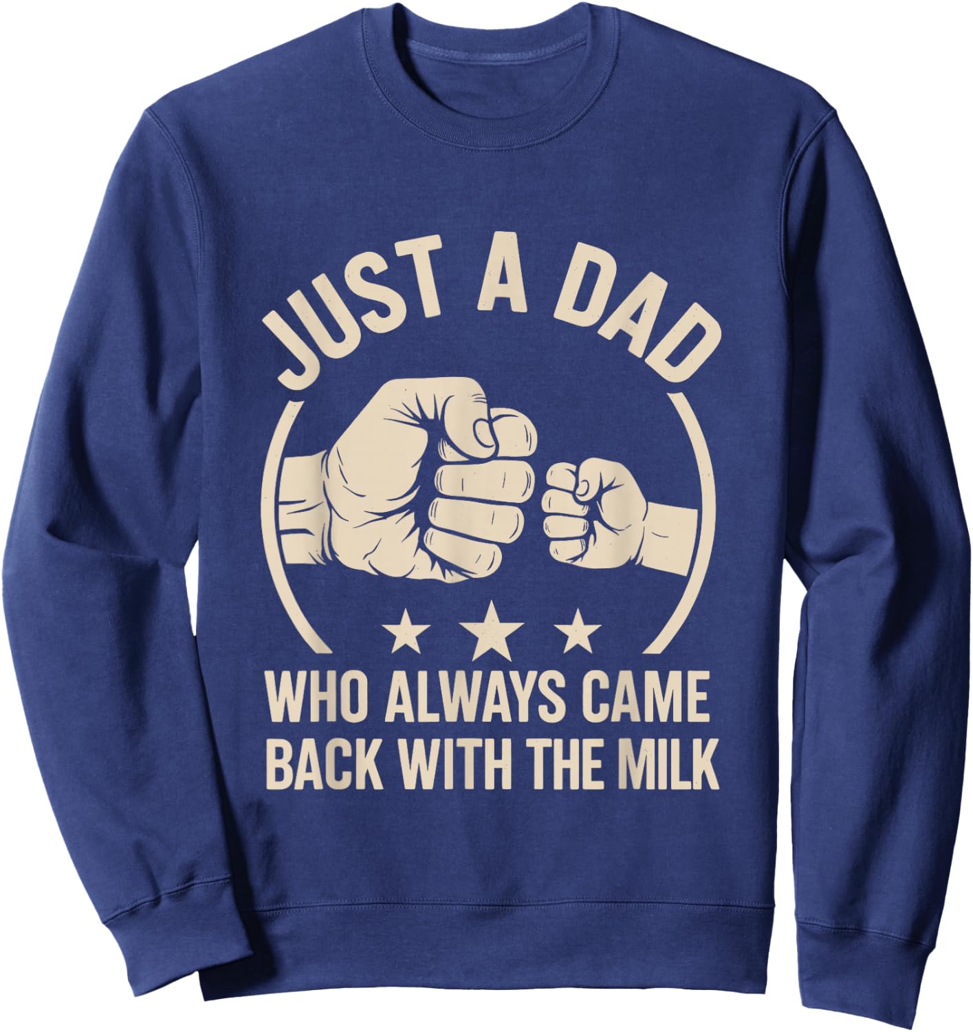 Just A Dad Who Always Came Back With The Milk Sweatshirt - Sweatshirt | Navy