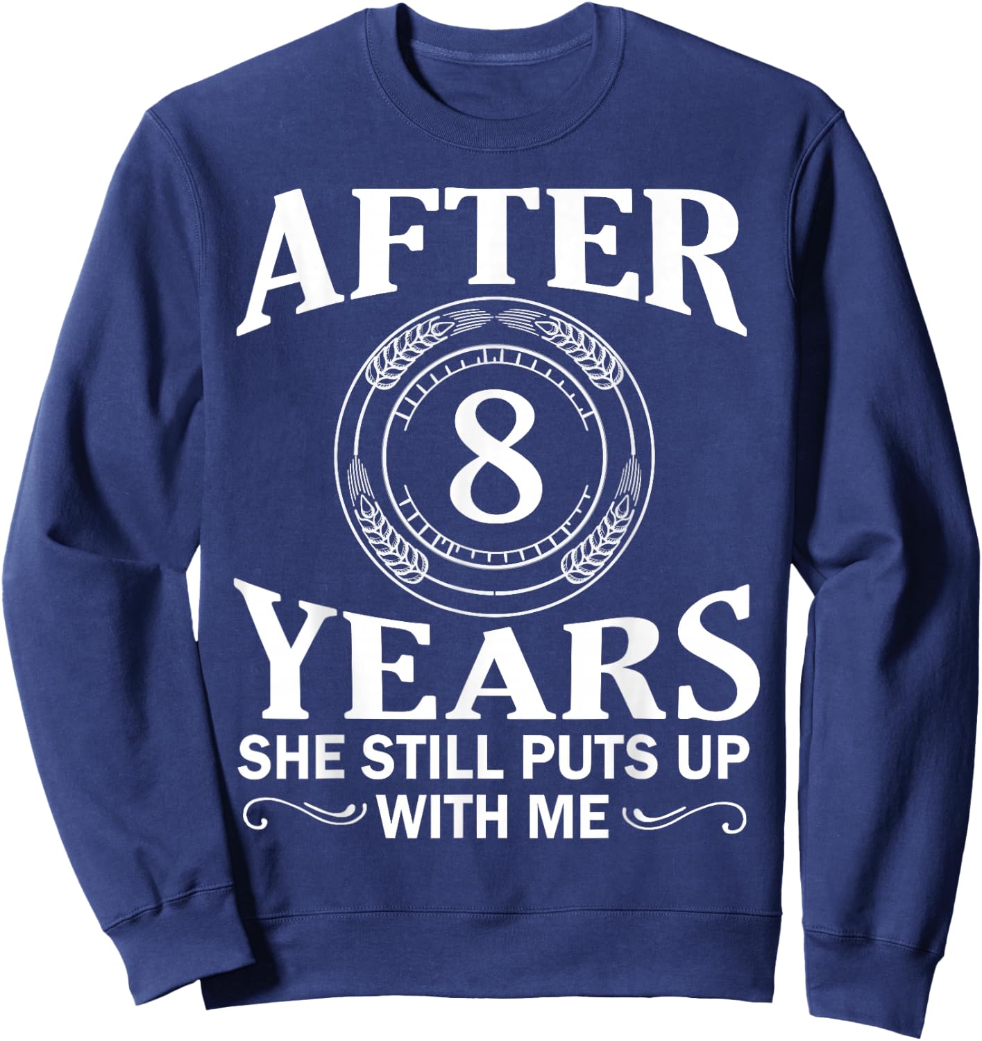 After 8 Year She Still Puts Up With Me Husband Wife Shirt Sweatshirt - Sweatshirt | Navy