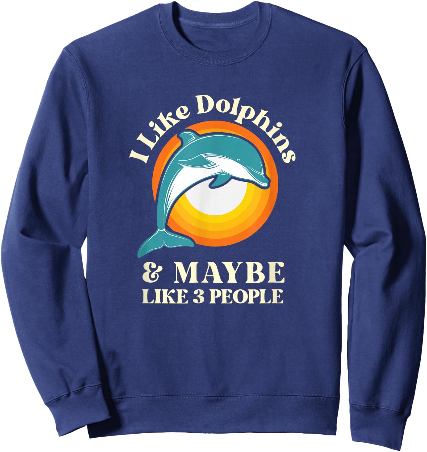 I Like Dolphins and Maybe Like Three People Sweatshirt - Sweatshirt | Navy