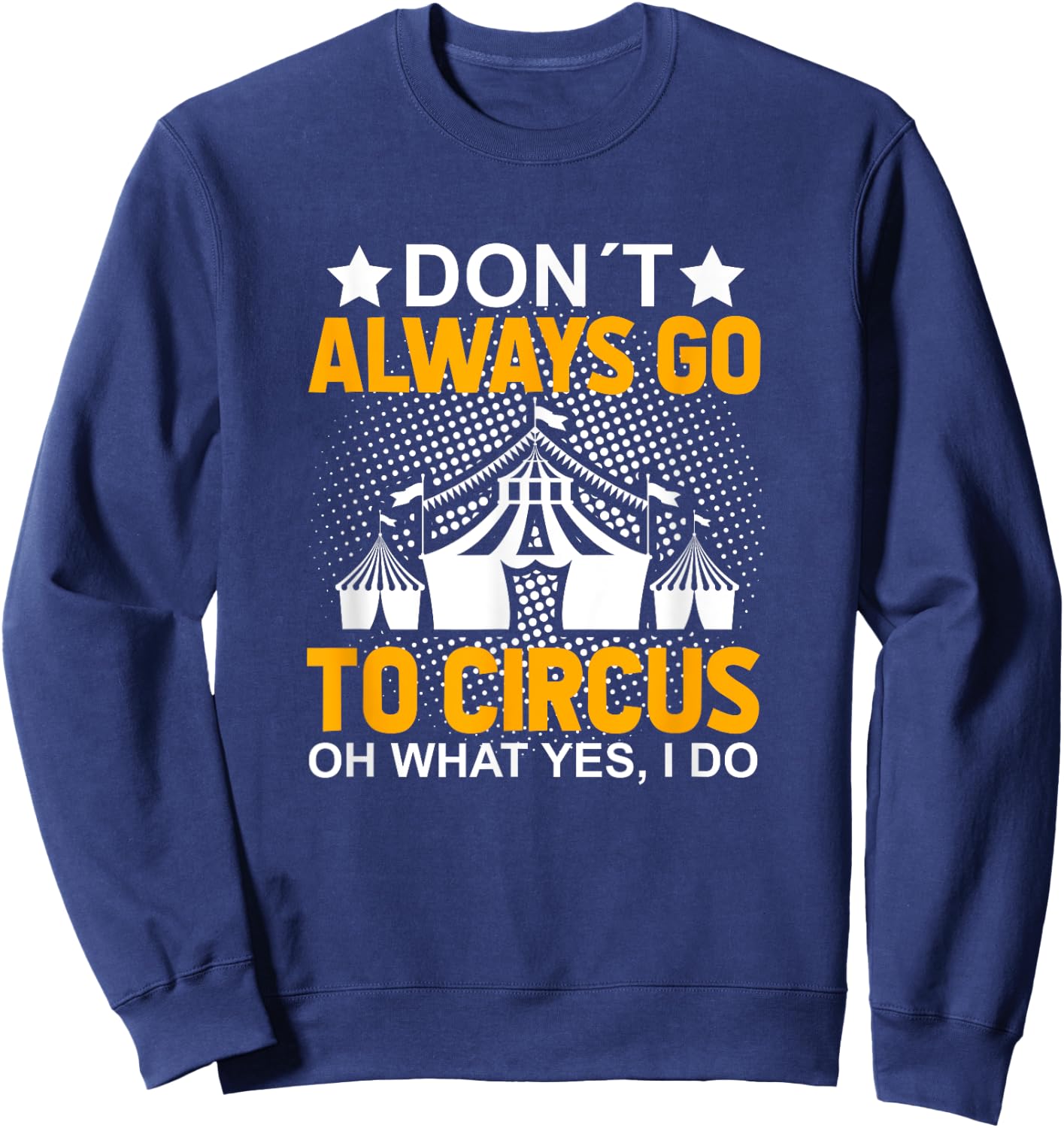 Don´t Always Go To Circus - Carnival Clown - Funny Circus Sweatshirt - Sweatshirt | Navy