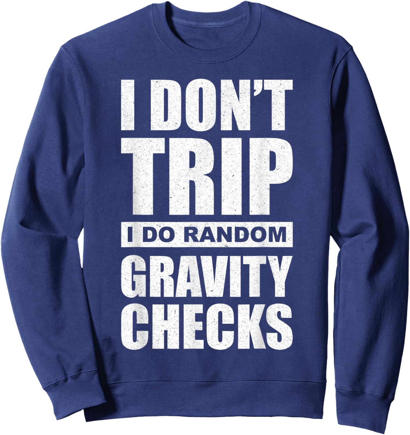 I Don't Trip I Do Random Gravity Checks - Sassy Sarcastic Sweatshirt - Sweatshirt | Navy
