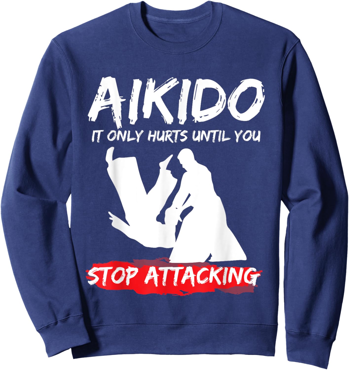 Funny Aikido Style It Only Hurts Until You Stop Sweatshirt - Sweatshirt | Navy