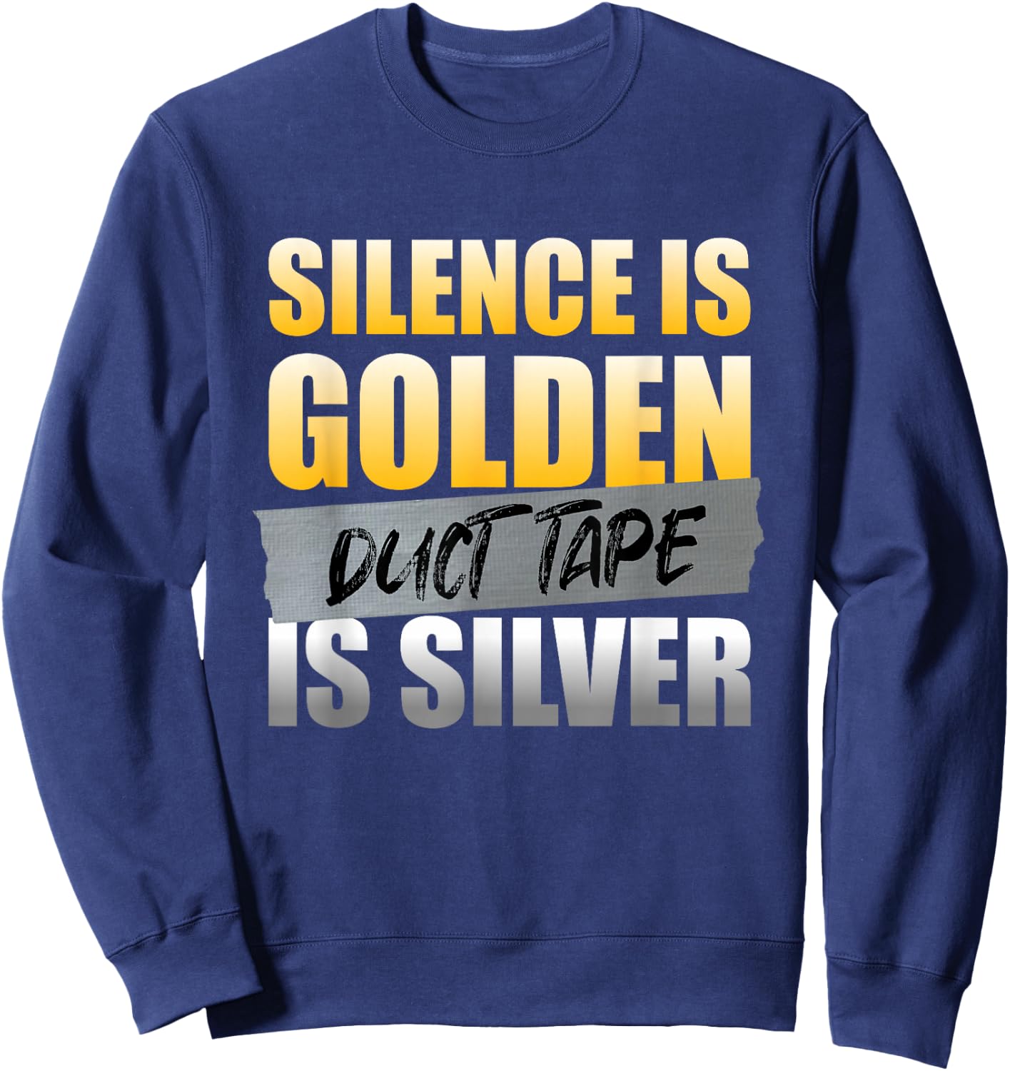 Silence Is Golden Duct Tape Is Silver Funny Sarcasm Humor Sweatshirt - Sweatshirt | Navy
