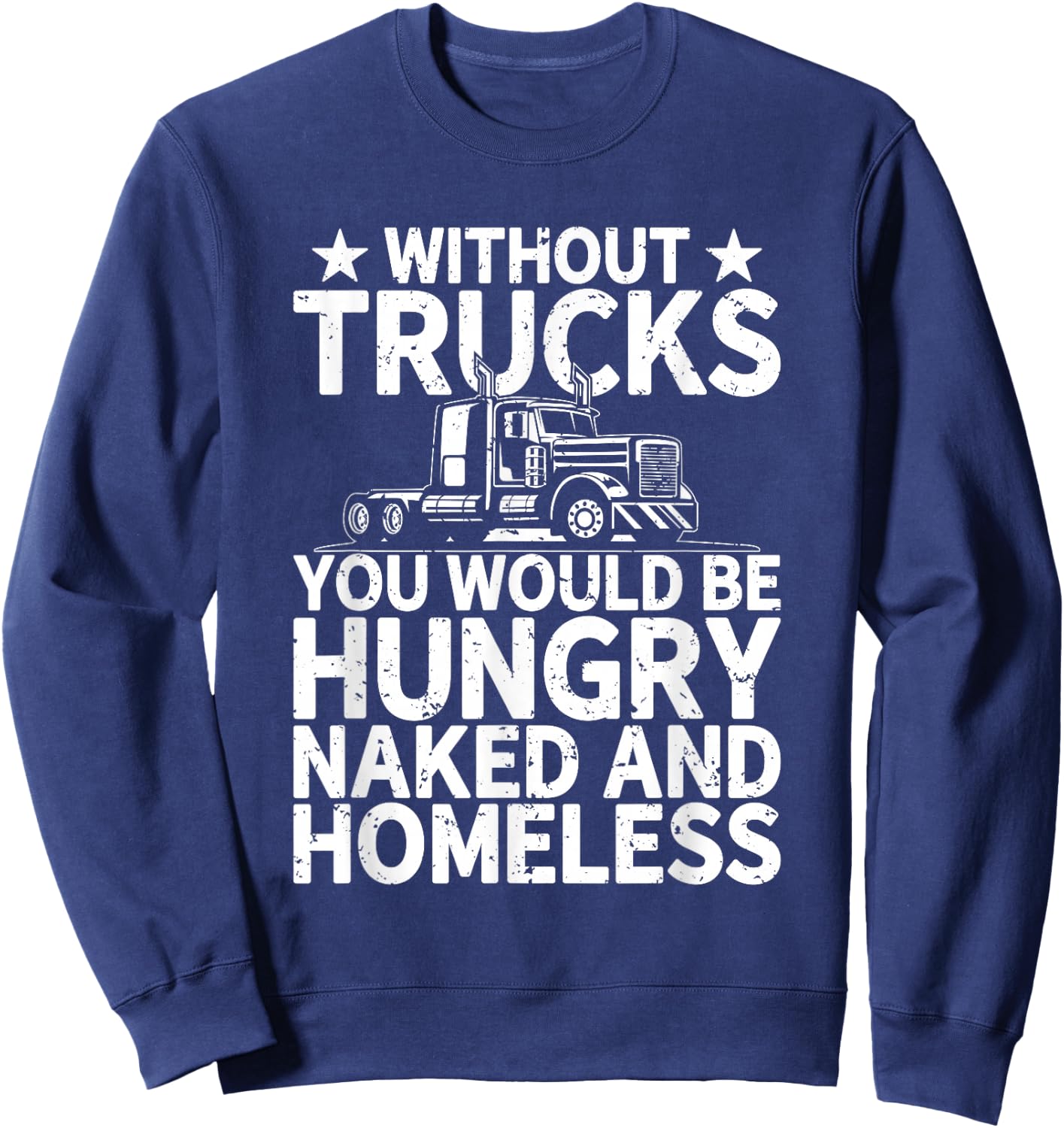 Without Trucks you would be hungry and naked Truck Driver Sweatshirt - Sweatshirt | Navy