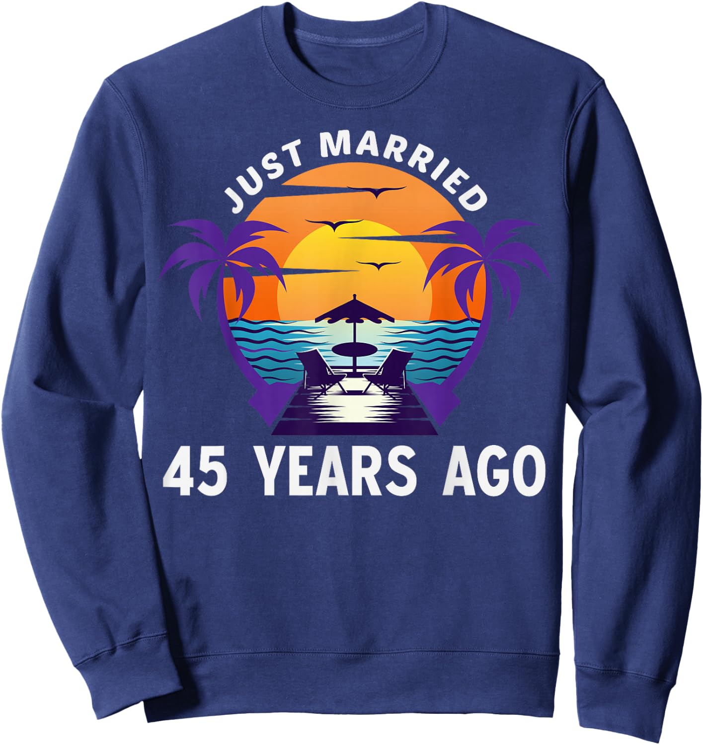 Just Married 45 Years Ago Matching 45th Wedding Anniversary Sweatshirt - Sweatshirt | Navy
