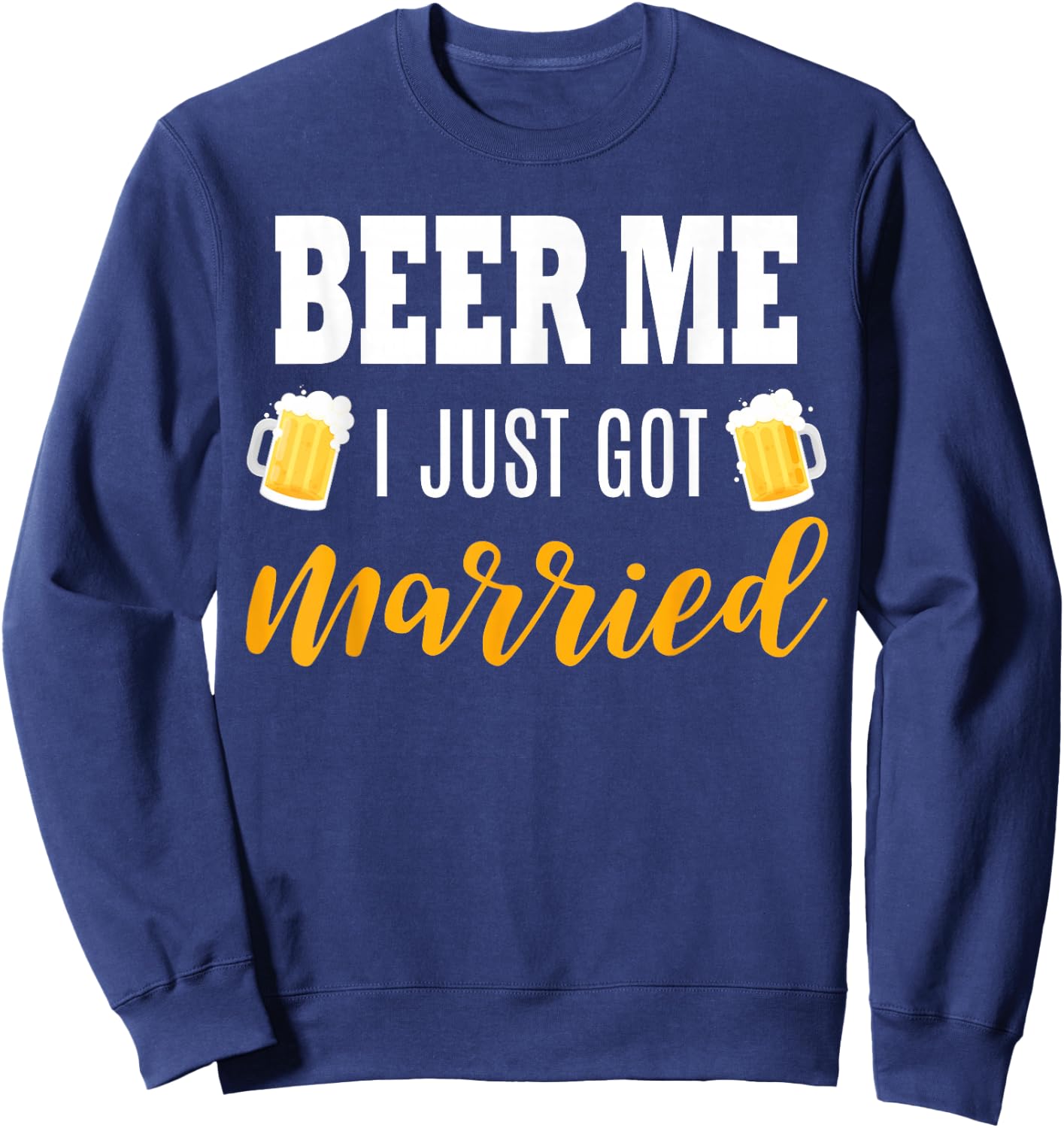 Beer Me I Just Got Married Wedding Gift Sweatshirt - Sweatshirt | Navy