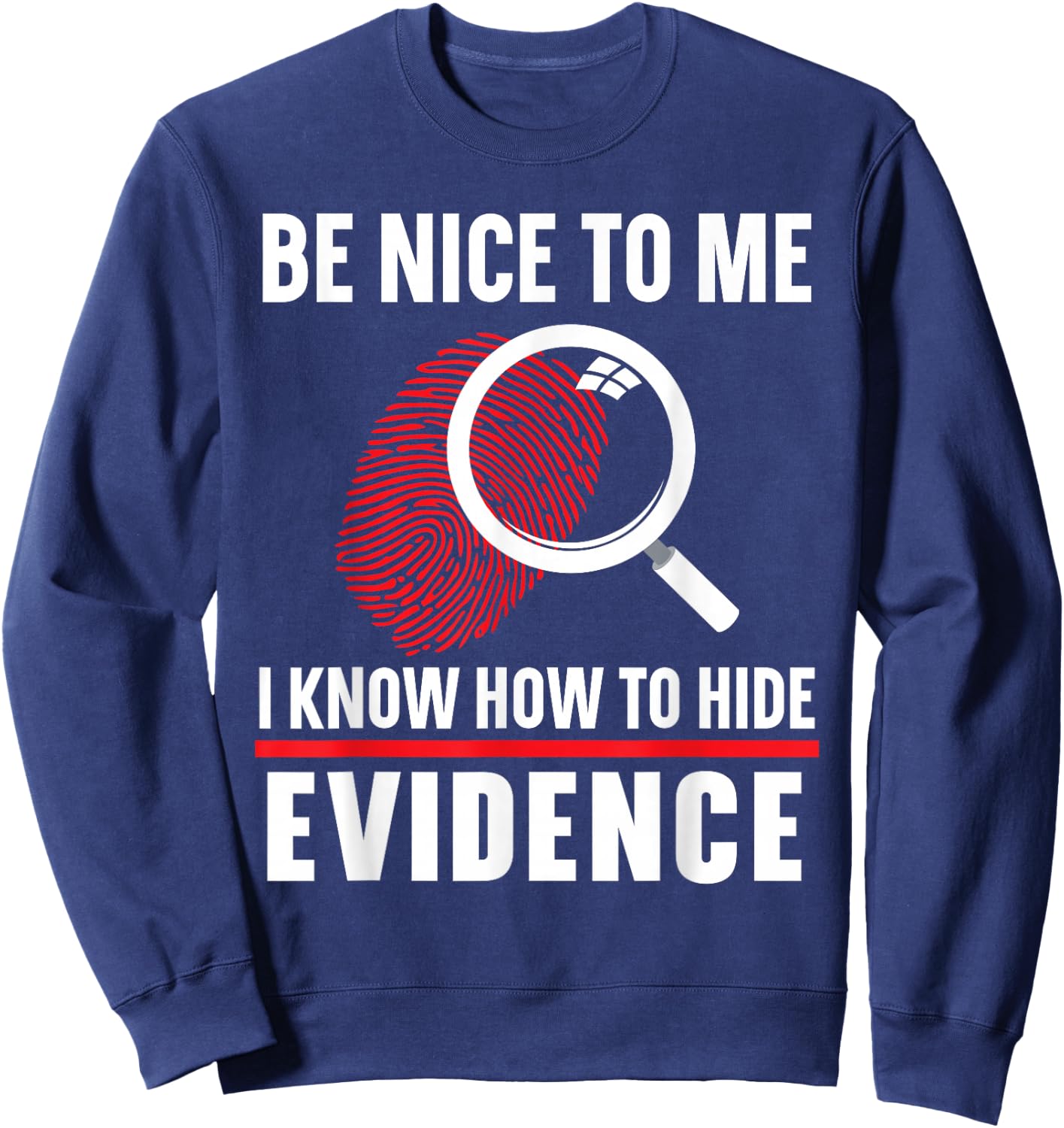 Be Nice To Me I Know How To Hide Evidence Forensic Scientist Sweatshirt - Sweatshirt | Navy