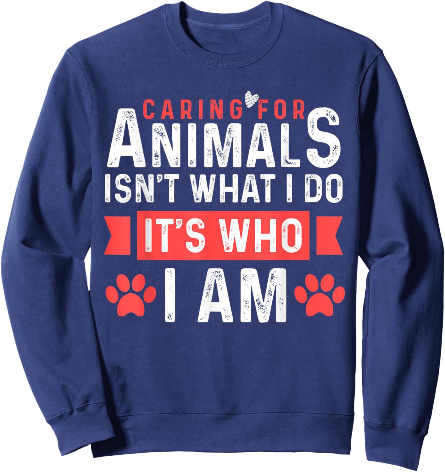 Caring For Animals Isnt What I Do Its Who I am Sweatshirt - Sweatshirt | Navy