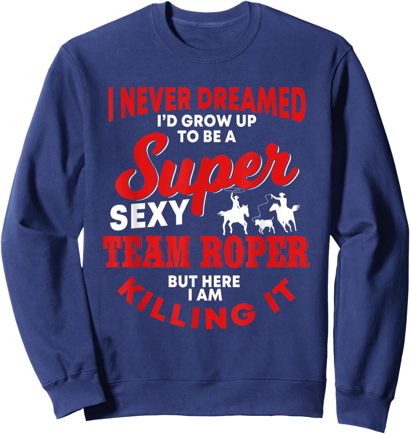 Funny Team Roper Quote Rodeo Western Horse Roping Sweatshirt - Sweatshirt | Navy