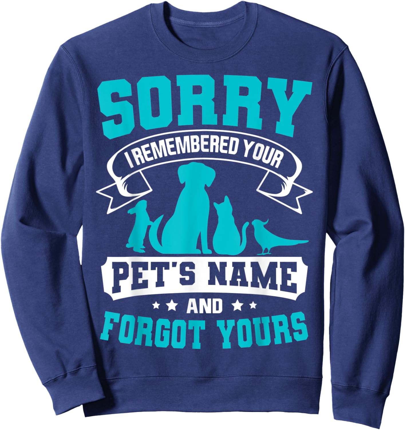 Sorry I Remembered Your Pet's Name But Not Yours Sweatshirt - Sweatshirt | Navy