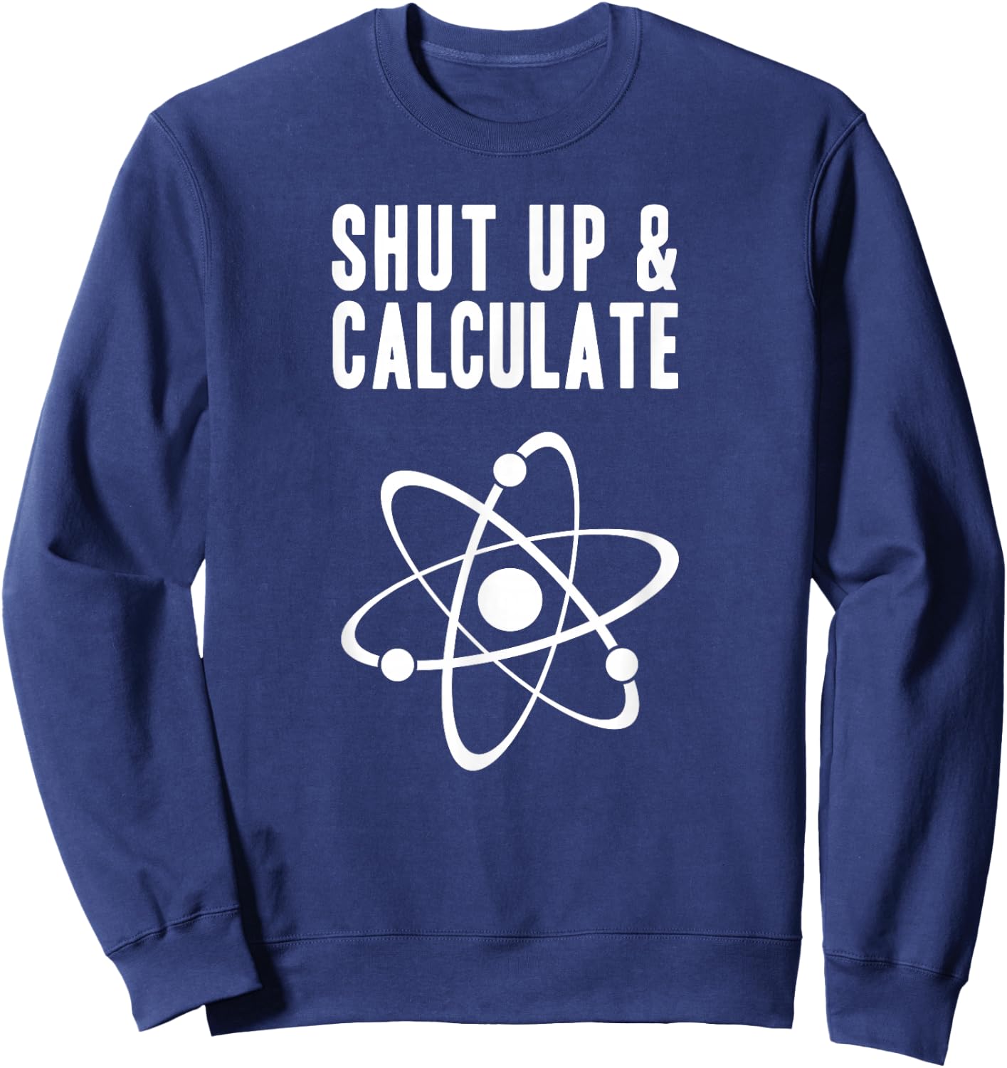 Funny Quantum Physics Shut up and Calculate Sweatshirt - Sweatshirt | Navy