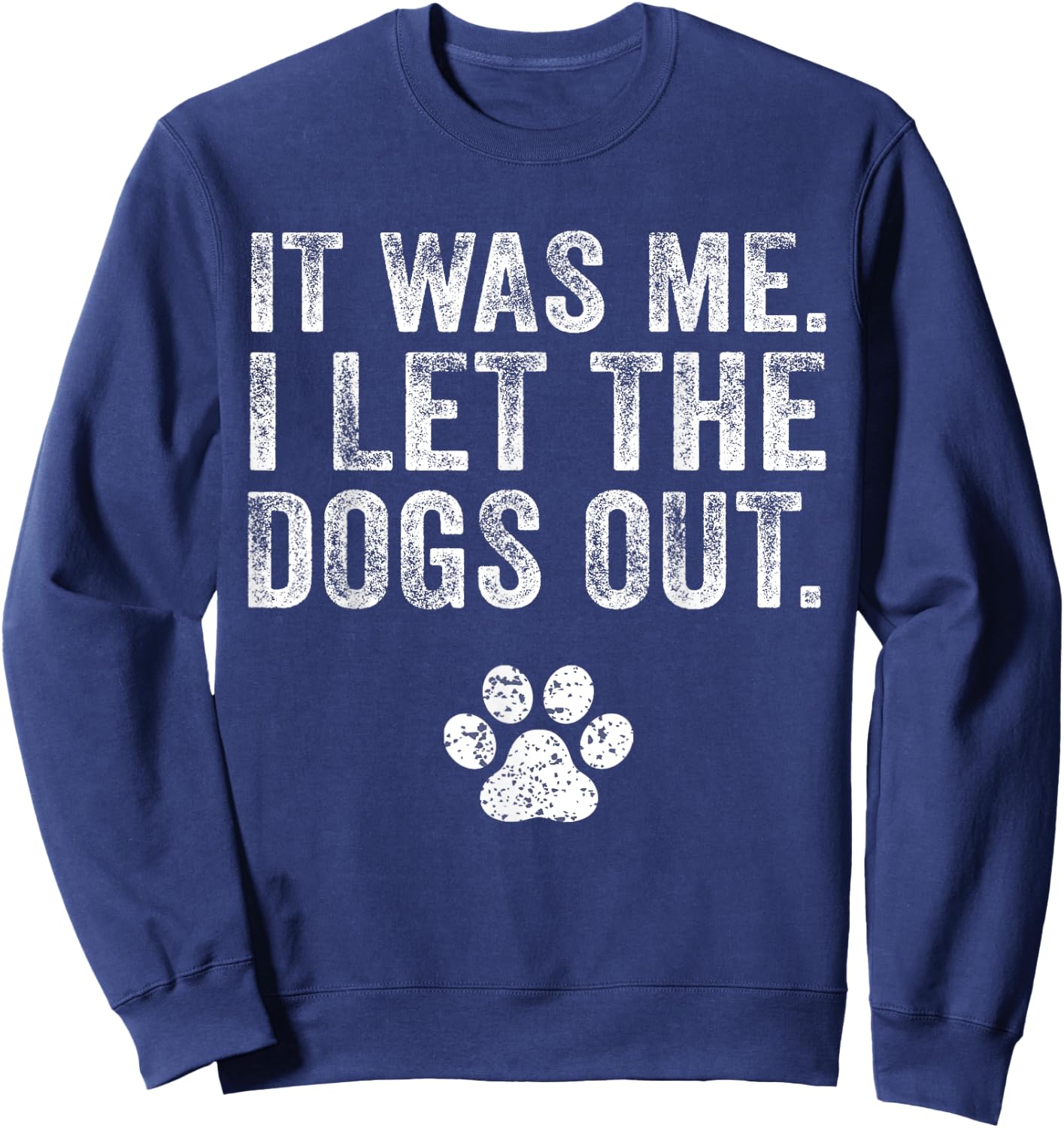 Funny It Was Me I Let The Dogs Out Dog Lover Distressed Men Women Sweatshirt - Sweatshirt | Navy