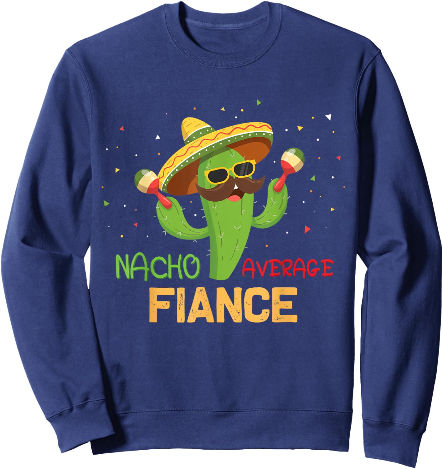 Funny Saying Nacho Average Fiance Humor Gifts Mexican men Sweatshirt - Sweatshirt | Navy