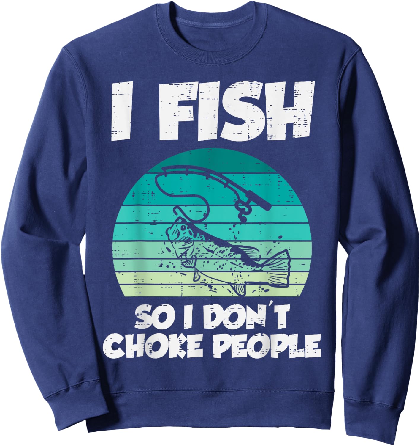 Fish So I Dont Choke People Funny Saying Fishing Men Women Sweatshirt - Sweatshirt | Navy