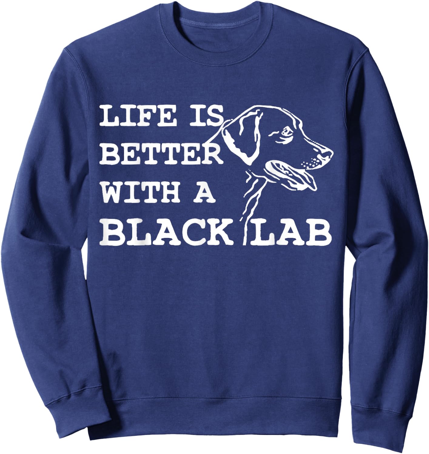 Labrador Retriever - Life Is Better With A Black Lab Dog Sweatshirt - Sweatshirt | Navy