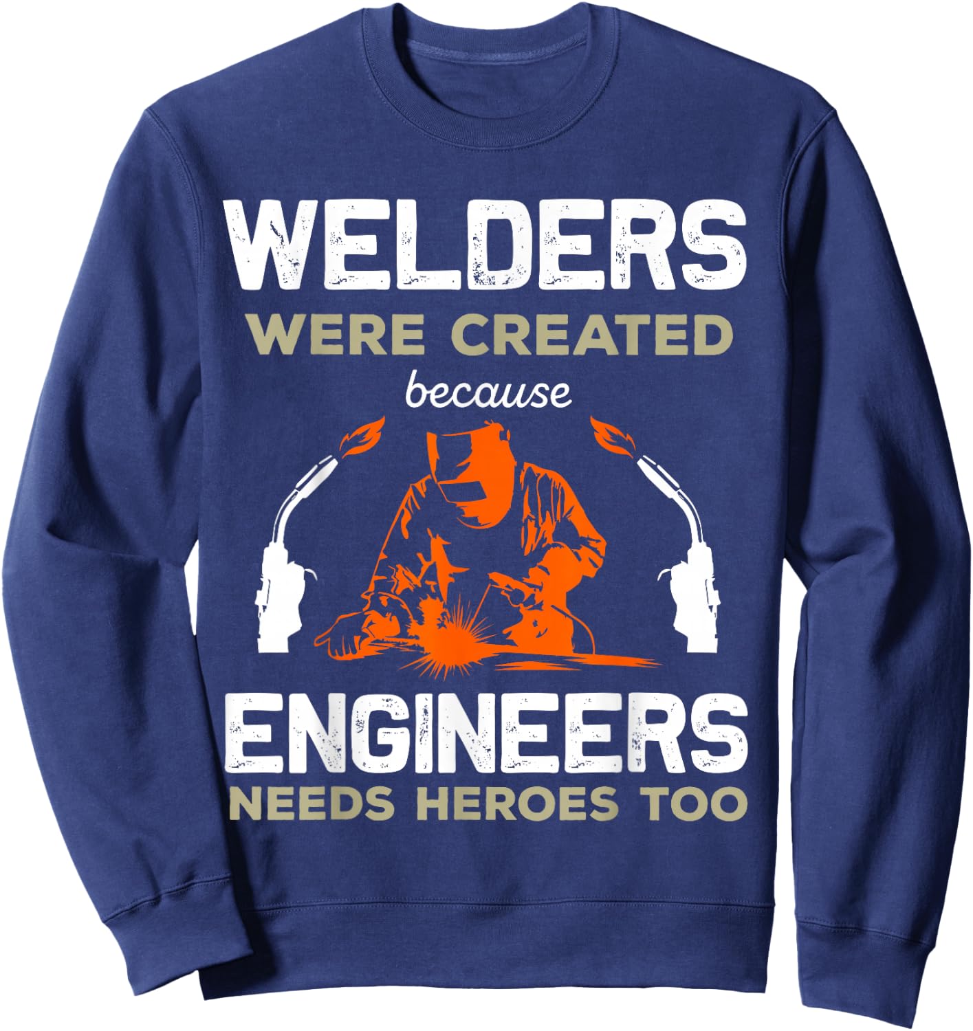 Welders Were Created Engineers Need Heroes Funny Welding Sweatshirt - Sweatshirt | Navy