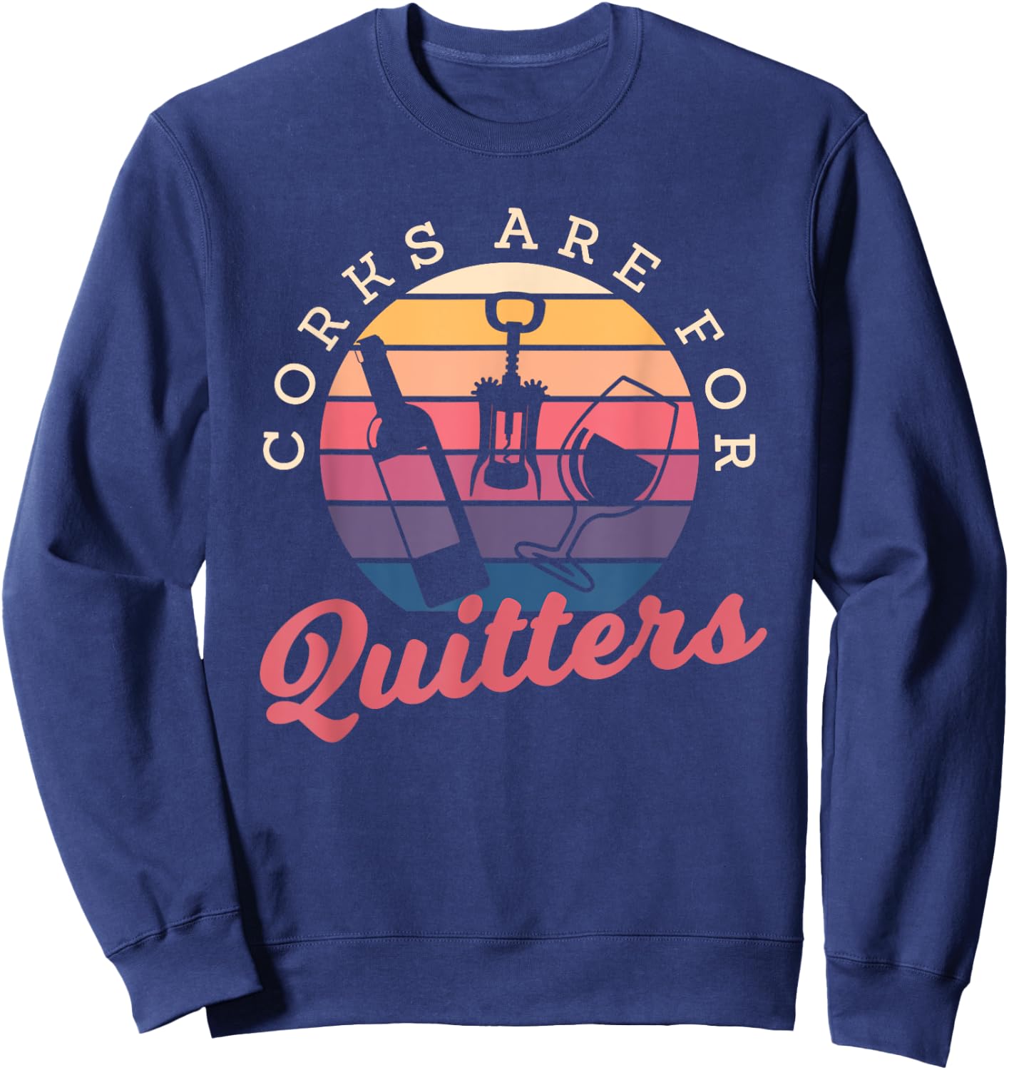 Corks Are For Quitters Drinking Alcohol Wine Lover Sweatshirt - Sweatshirt | Navy