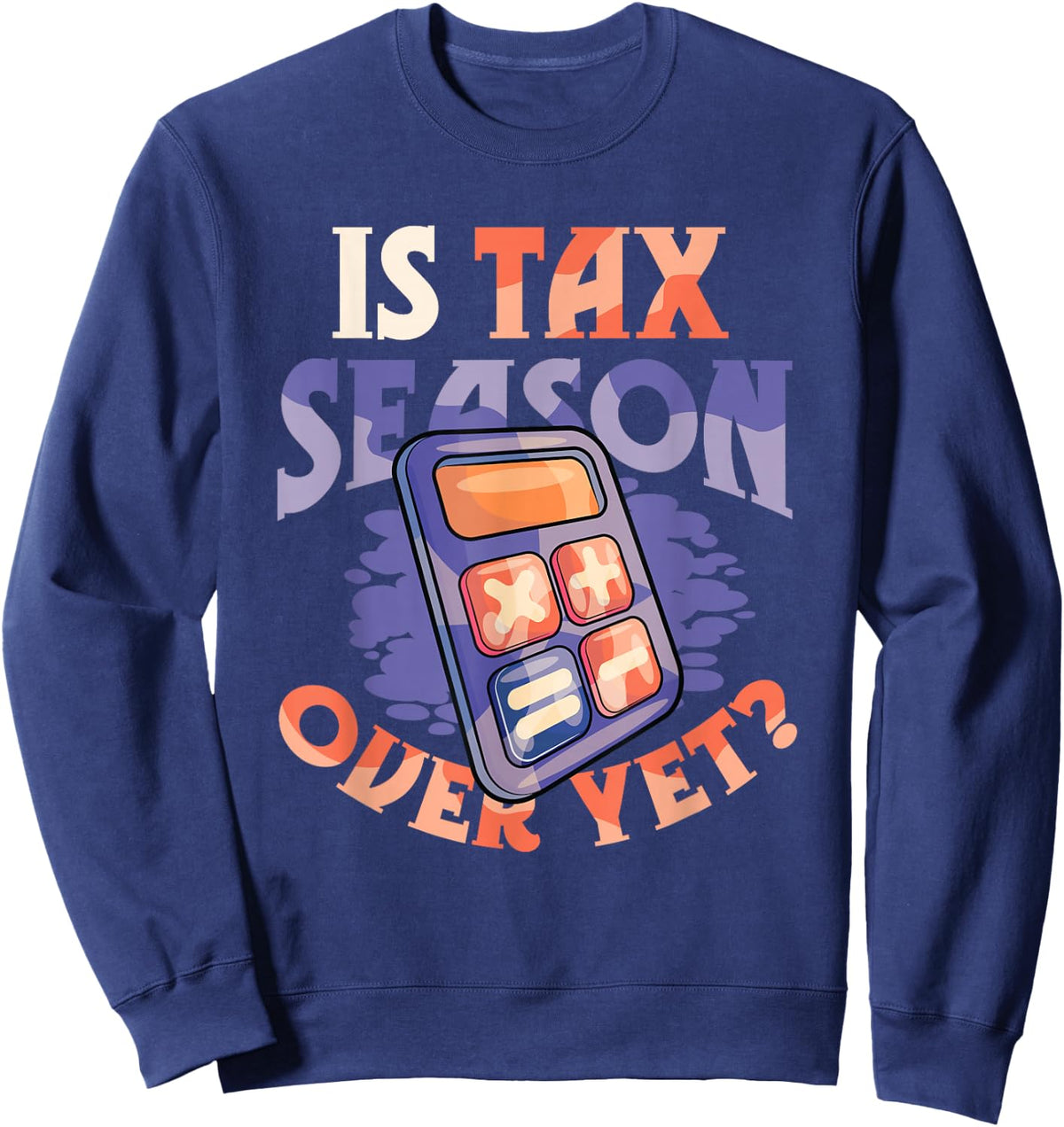 is Tax Season Over Yet Tired Accountant Sweatshirt - Sweatshirt | Navy
