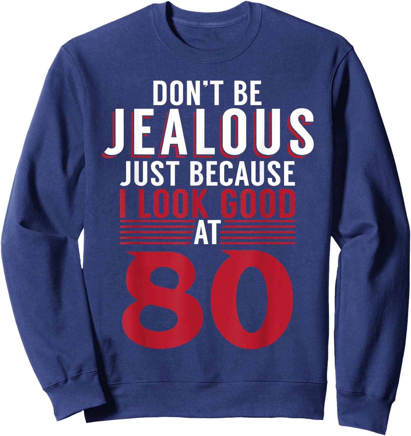 Dont be jealous just because i look good at 80 Birthday Sweatshirt - Sweatshirt | Navy