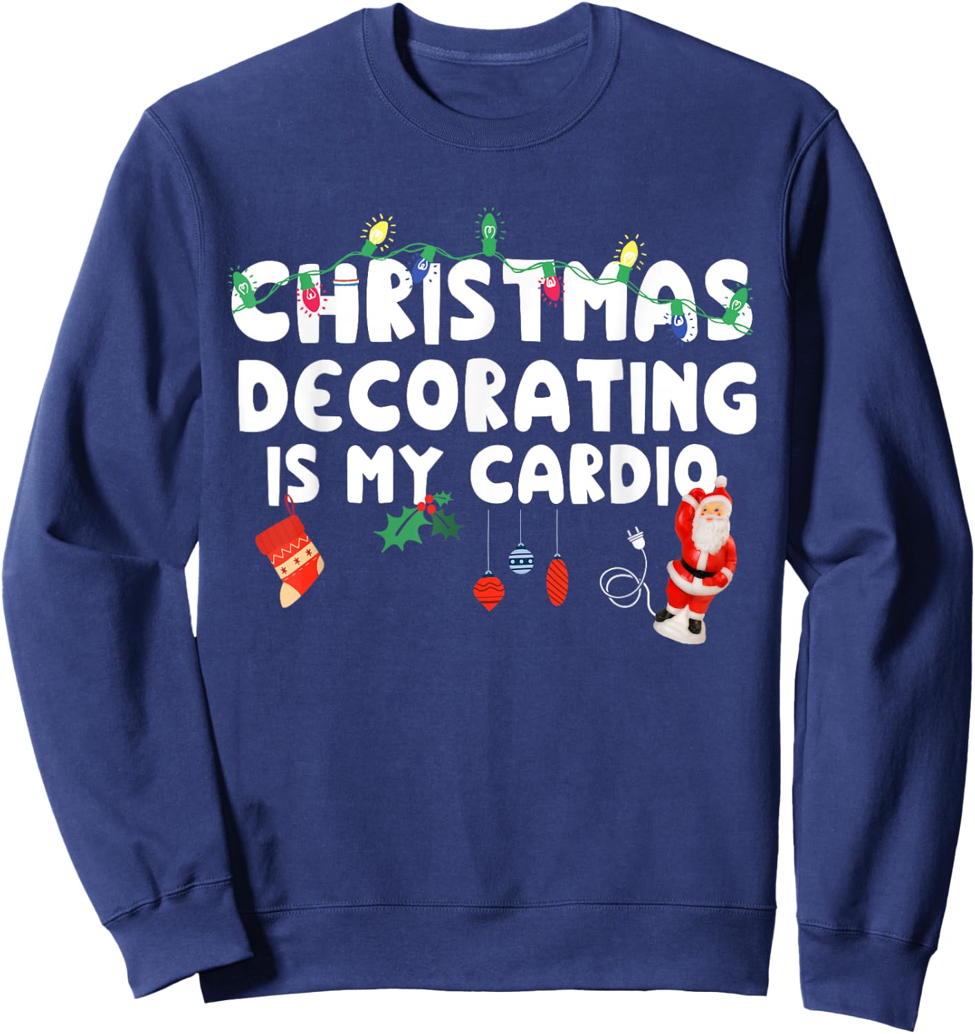 Christmas Decorating is My Cardio Funny Christmas Sweatshirt - Sweatshirt | Navy