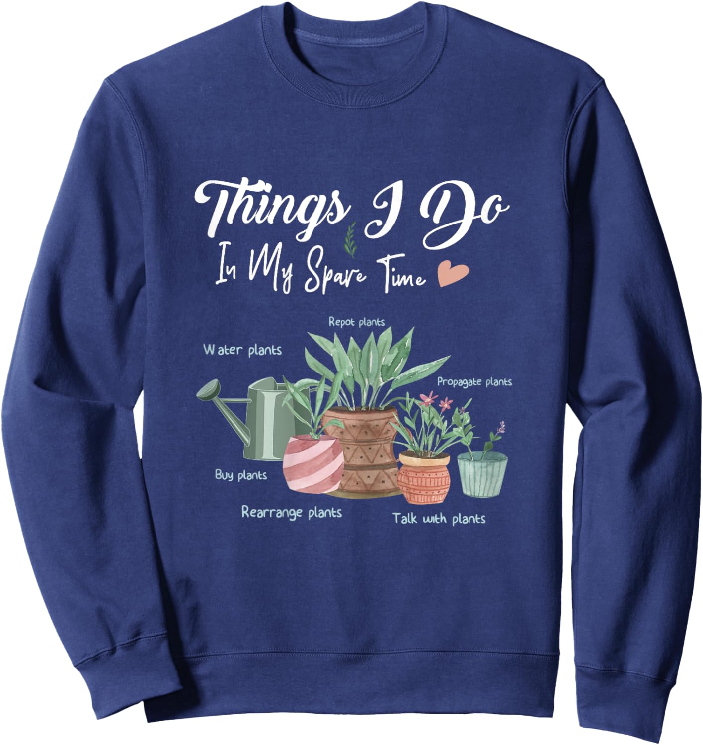 Things I Do In My Spare Time Plant Funny Gardener Gardening Sweatshirt - Sweatshirt | Navy