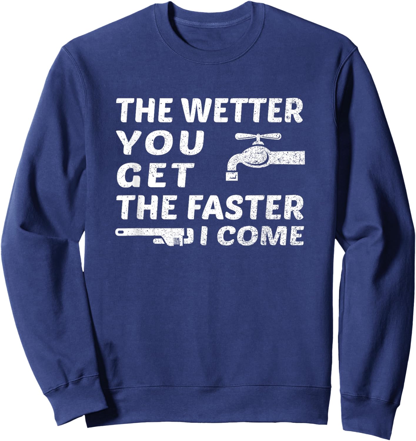 The Wetter You Get The Faster I Come Funny Plumber Outfit Sweatshirt - Sweatshirt | Navy